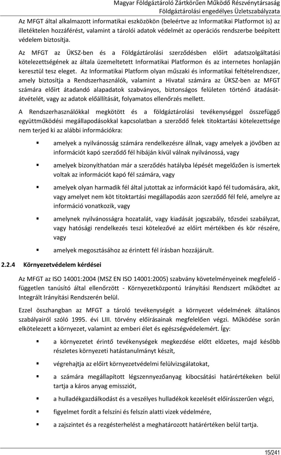 Az MFGT az ÜKSZ-ben és a Földgáztárolási szerződésben előírt adatszolgáltatási kötelezettségének az általa üzemeltetett Informatikai Platformon és az internetes honlapján keresztül tesz eleget.