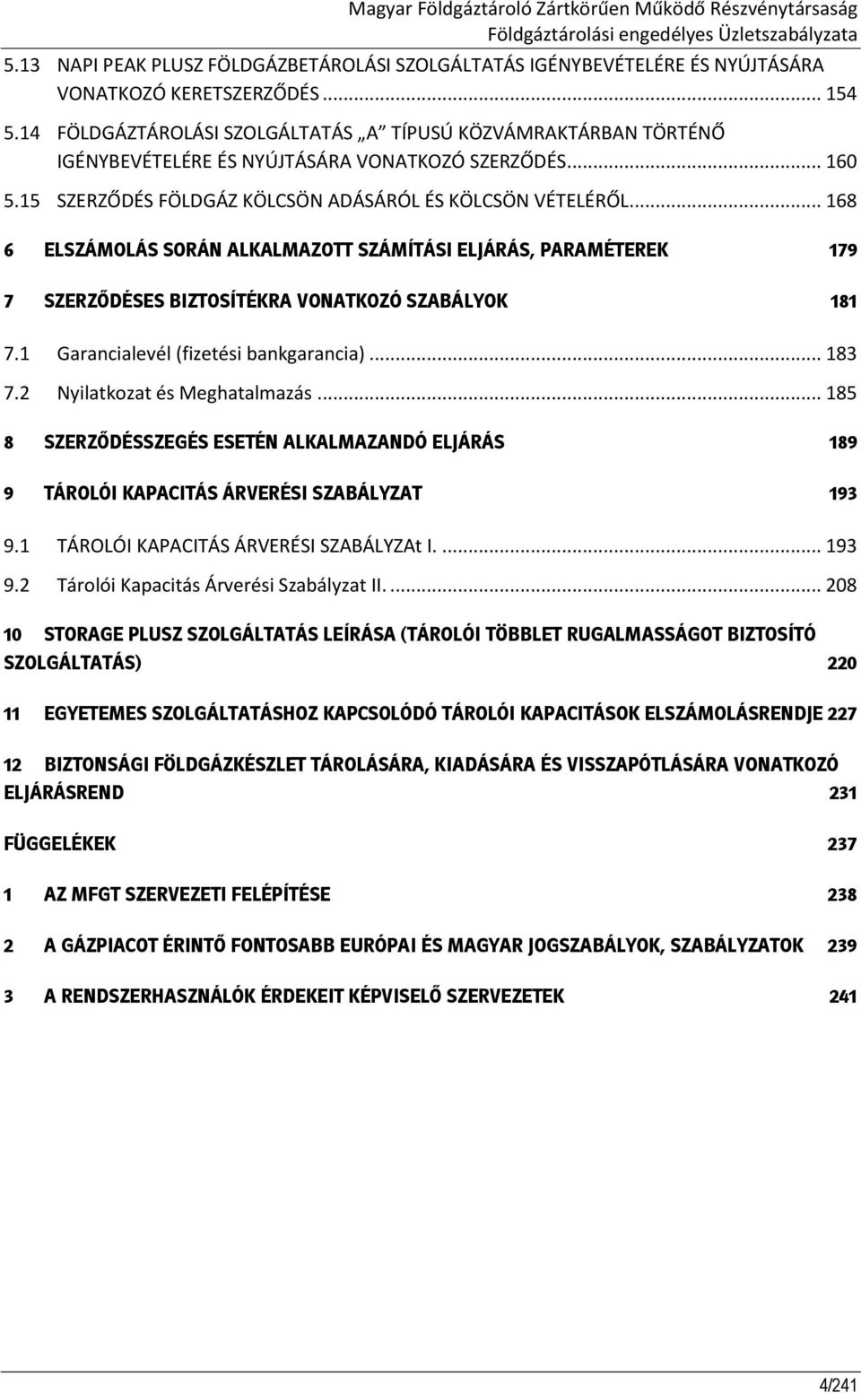 .. 168 6 ELSZÁMOLÁS SORÁN ALKALMAZOTT SZÁMÍTÁSI ELJÁRÁS, PARAMÉTEREK 179 7 SZERZŐDÉSES BIZTOSÍTÉKRA VONATKOZÓ SZABÁLYOK 181 7.1 Garancialevél (fizetési bankgarancia)... 183 7.