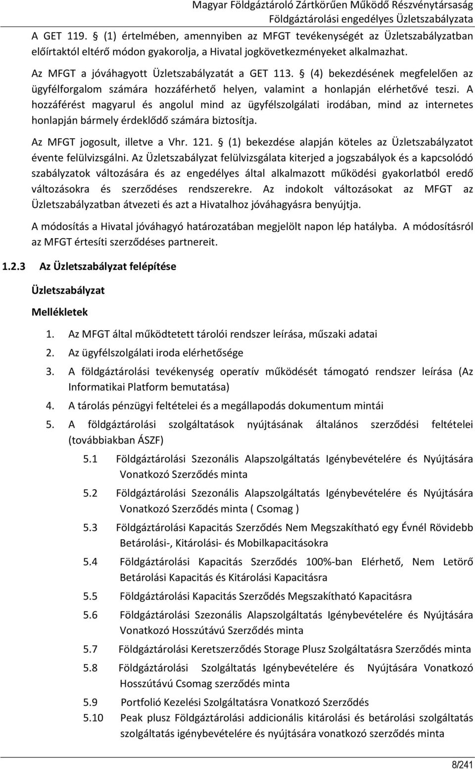 Az MFGT a jóváhagyott Üzletszabályzatát a GET 113. (4) bekezdésének megfelelően az ügyfélforgalom számára hozzáférhető helyen, valamint a honlapján elérhetővé teszi.