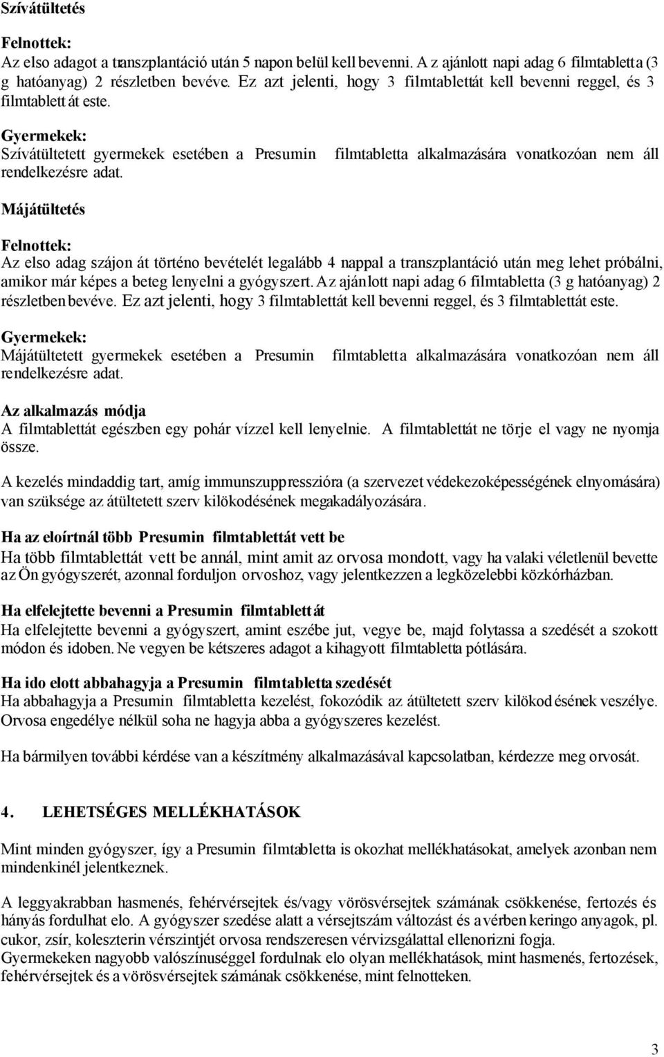 filmtabletta alkalmazására vonatkozóan nem áll Májátültetés Felnottek: Az elso adag szájon át történo bevételét legalább 4 nappal a transzplantáció után meg lehet próbálni, amikor már képes a beteg