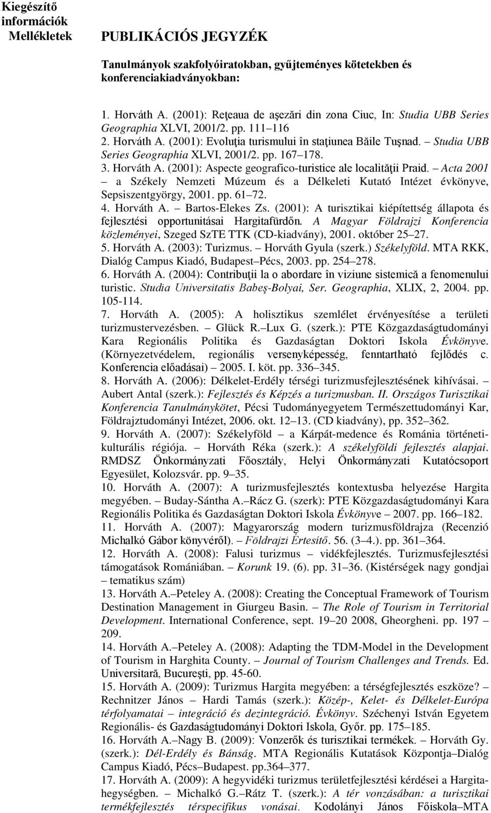 Studia UBB Series Geographia XLVI, 2001/2. pp. 167 178. 3. Horváth A. (2001): Aspecte geografico-turistice ale localităţii Praid.