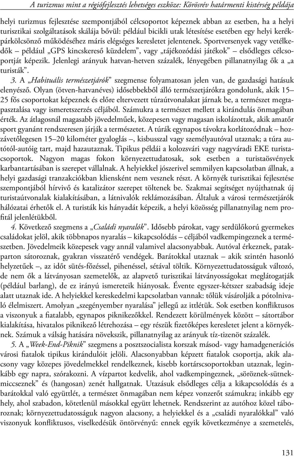 Sportversenyek vagy vetélkedők például GPS kincskereső küzdelem, vagy tájékozódási játékok elsődleges célcsoportját képezik.