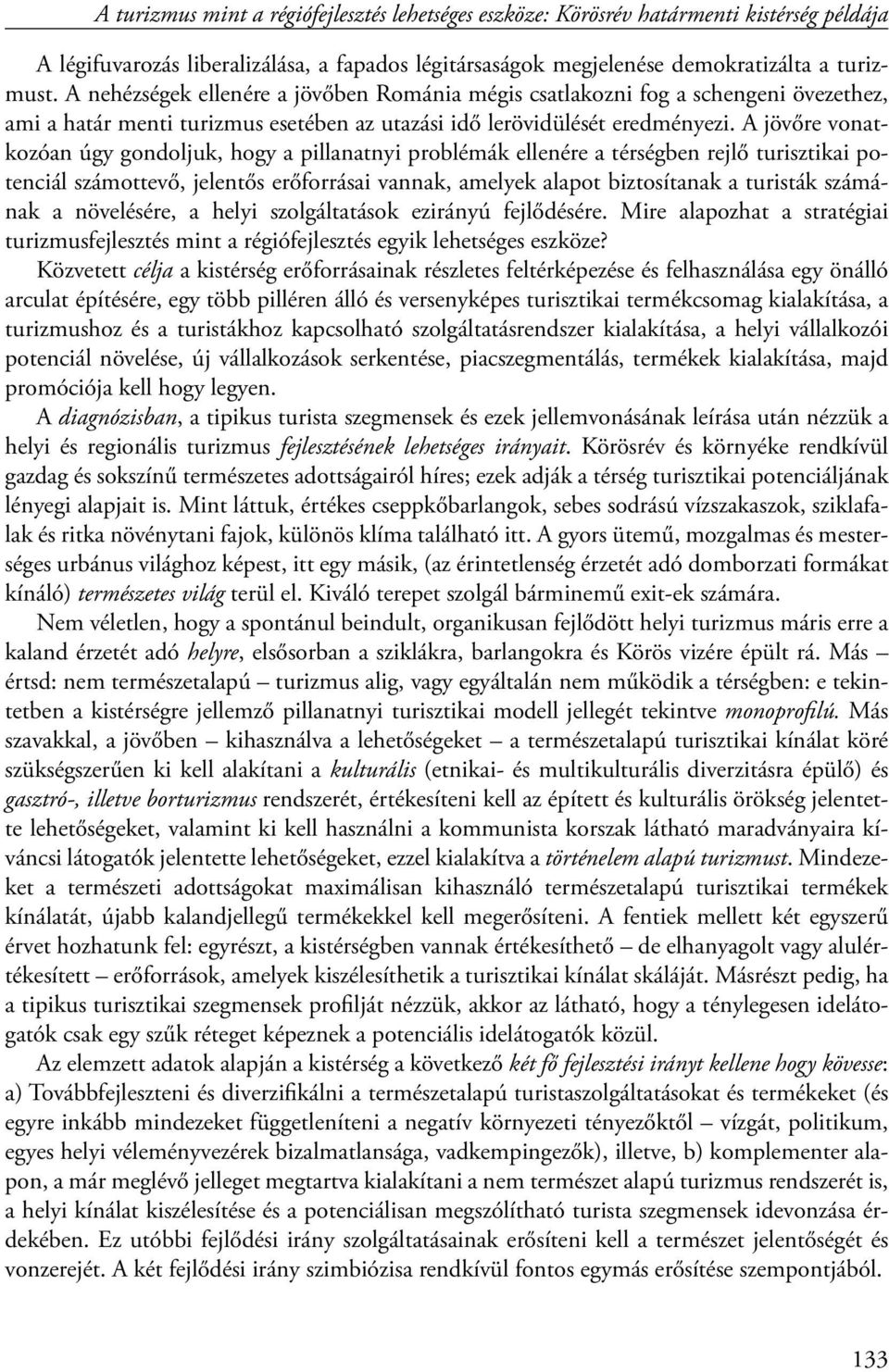 A jövőre vonatkozóan úgy gondoljuk, hogy a pillanatnyi problémák ellenére a térségben rejlő turisztikai potenciál számottevő, jelentős erőforrásai vannak, amelyek alapot biztosítanak a turisták