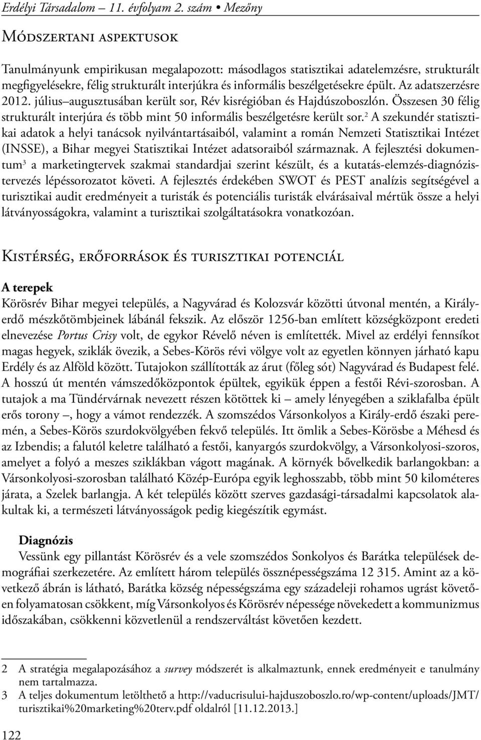 beszélgetésekre épült. Az adatszerzésre 2012. július augusztusában került sor, Rév kisrégióban és Hajdúszoboszlón.