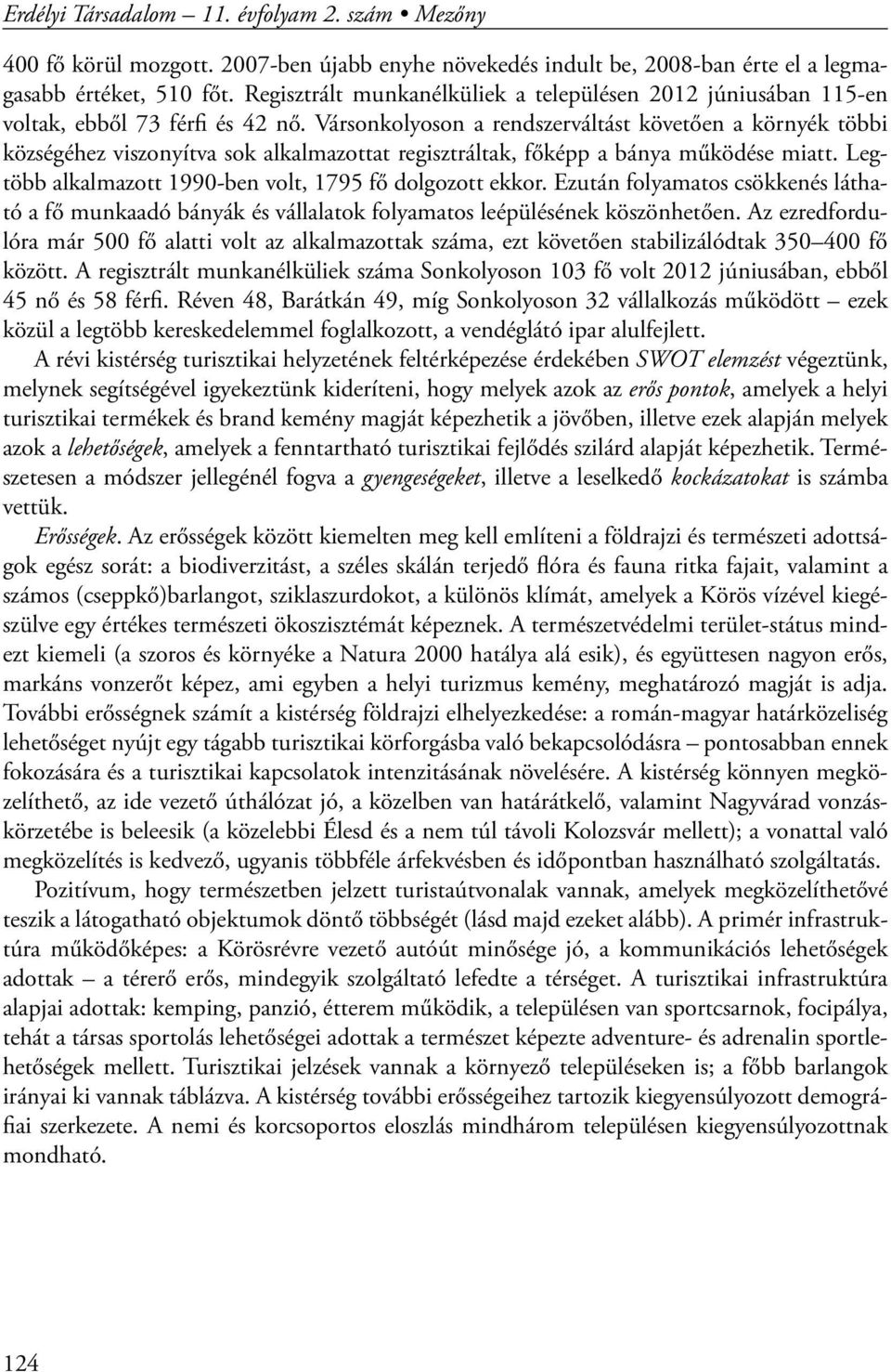 Vársonkolyoson a rendszerváltást követően a környék többi községéhez viszonyítva sok alkalmazottat regisztráltak, főképp a bánya működése miatt.