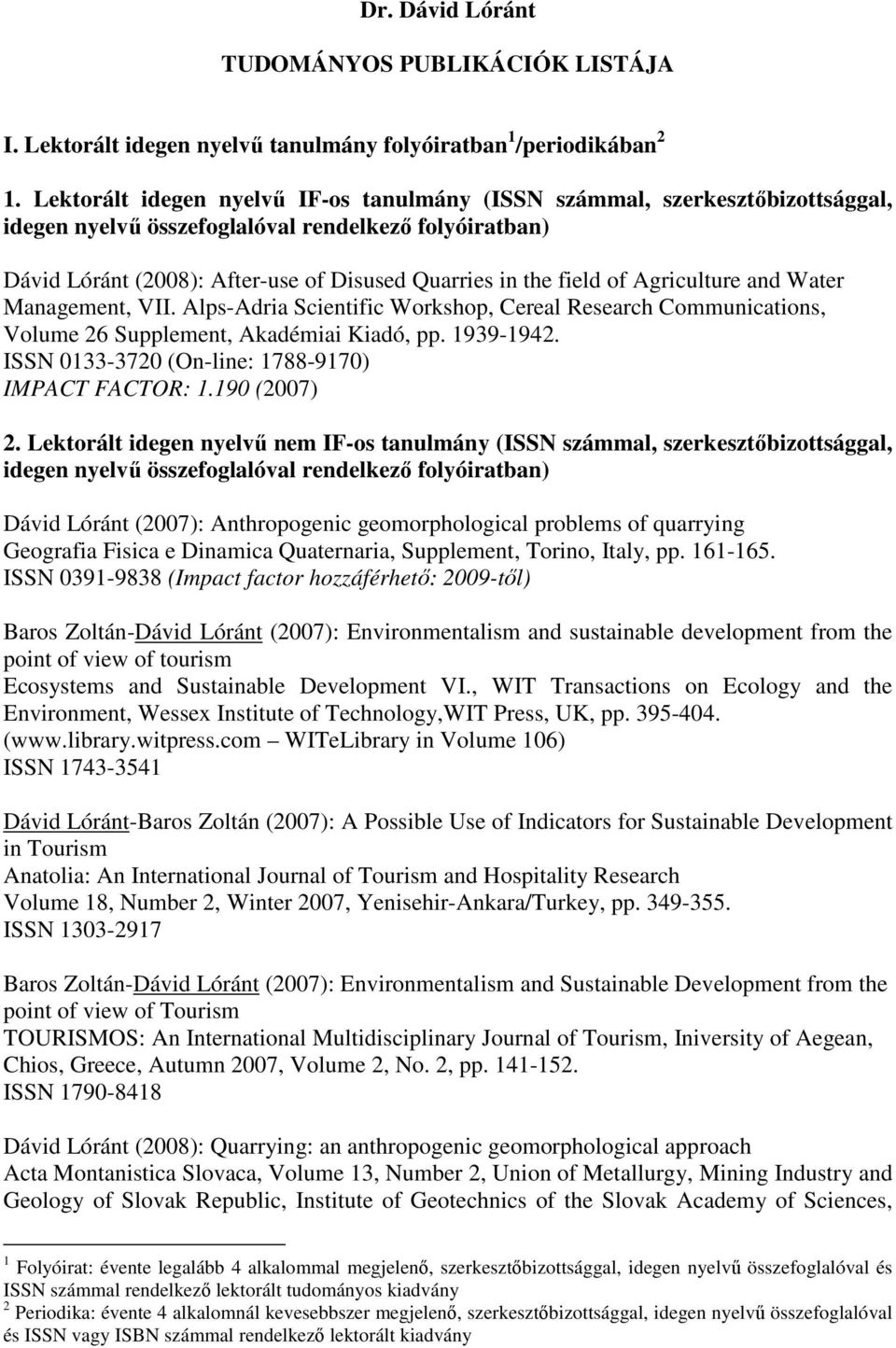 of Agriculture and Water Management, VII. Alps-Adria Scientific Workshop, Cereal Research Communications, Volume 26 Supplement, Akadémiai Kiadó, pp. 1939-1942.