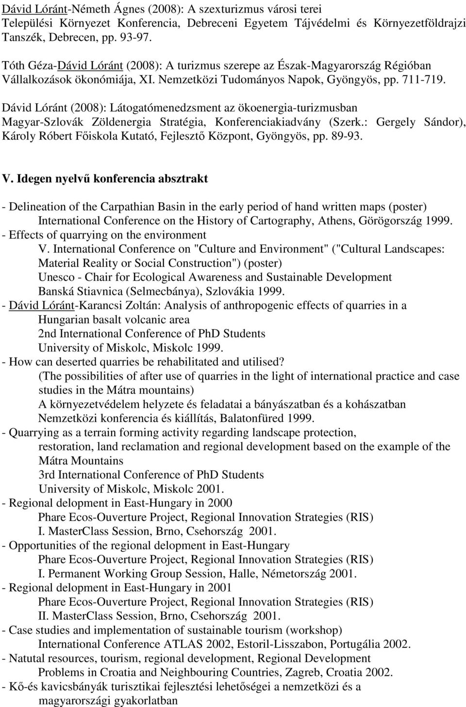 Dávid Lóránt (2008): Látogatómenedzsment az ökoenergia-turizmusban Magyar-Szlovák Zöldenergia Stratégia, Konferenciakiadvány (Szerk.