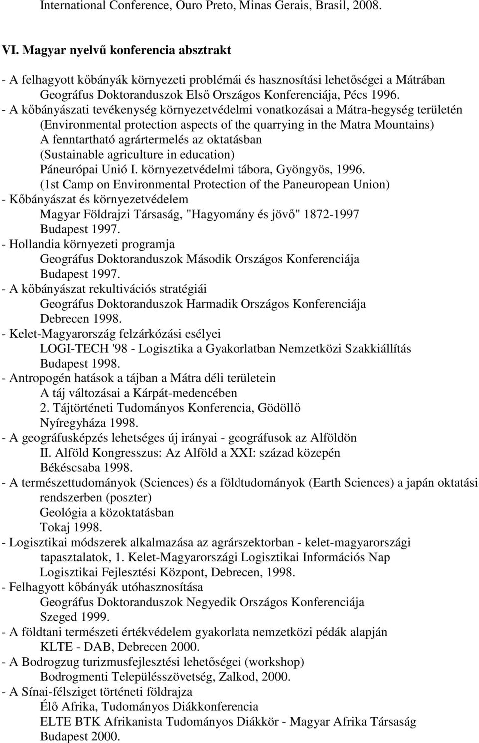 - A kőbányászati tevékenység környezetvédelmi vonatkozásai a Mátra-hegység területén (Environmental protection aspects of the quarrying in the Matra Mountains) A fenntartható agrártermelés az