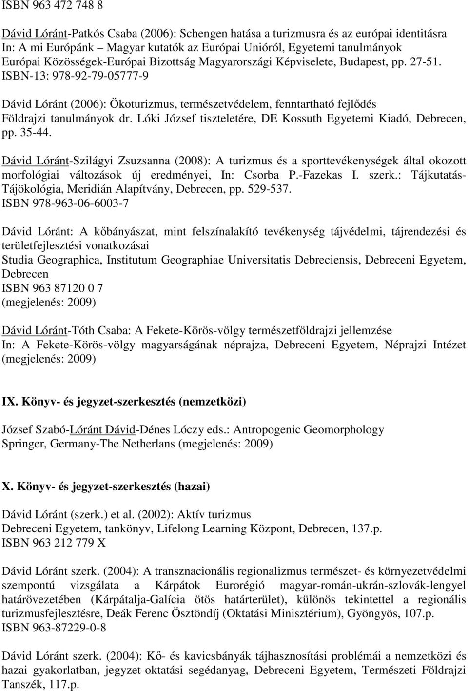 ISBN-13: 978-92-79-05777-9 Dávid Lóránt (2006): Ökoturizmus, természetvédelem, fenntartható fejlődés Földrajzi tanulmányok dr. Lóki József tiszteletére, DE Kossuth Egyetemi Kiadó, Debrecen, pp. 35-44.