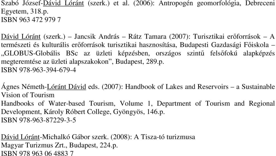 országos szintű felsőfokú alapképzés megteremtése az üzleti alapszakokon, Budapest, 289.p. ISBN 978-963-394-679-4 Ágnes Németh-Lóránt Dávid eds.