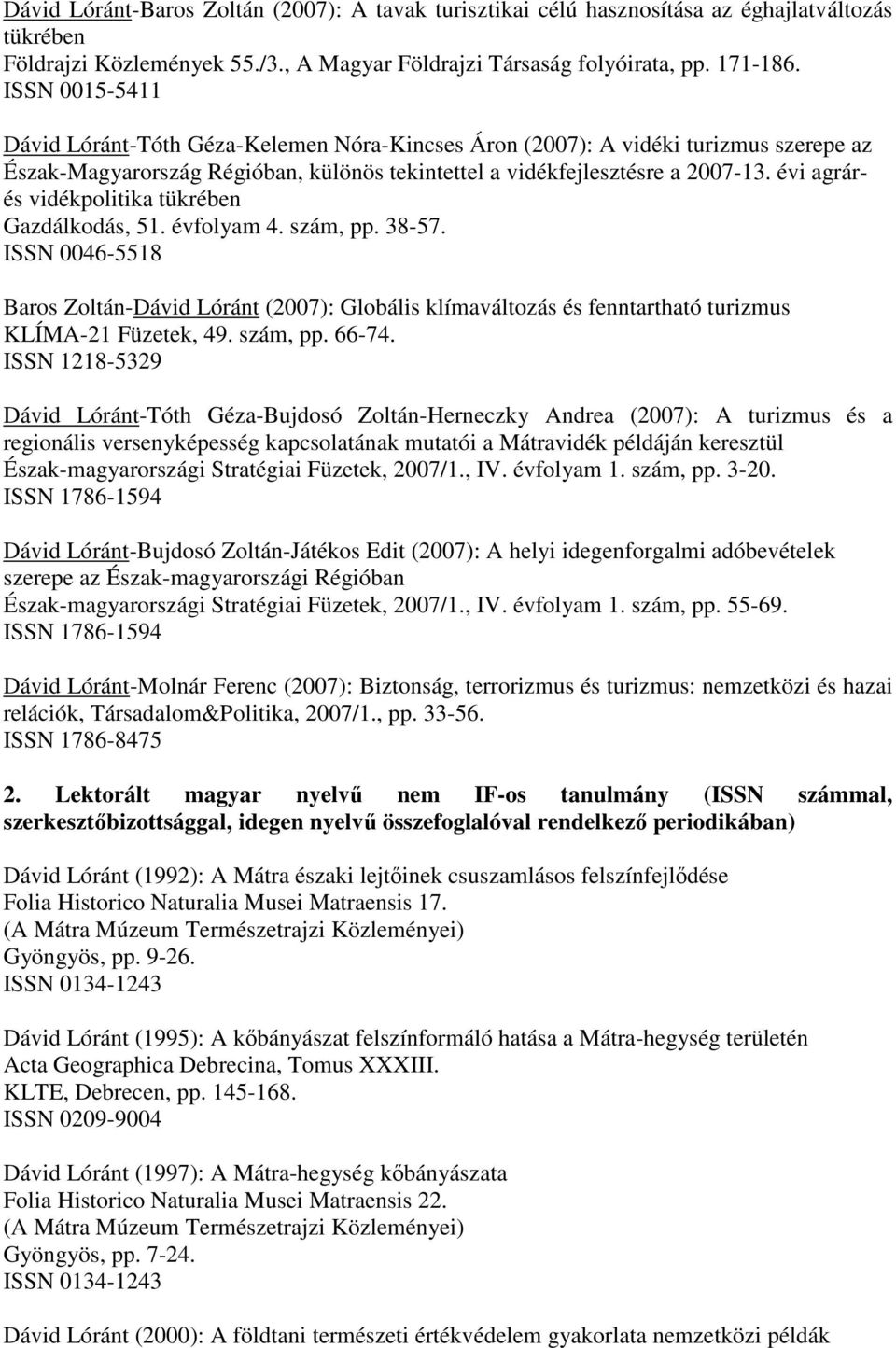 évi agrárés vidékpolitika tükrében Gazdálkodás, 51. évfolyam 4. szám, pp. 38-57. ISSN 0046-5518 Baros Zoltán-Dávid Lóránt (2007): Globális klímaváltozás és fenntartható turizmus KLÍMA-21 Füzetek, 49.