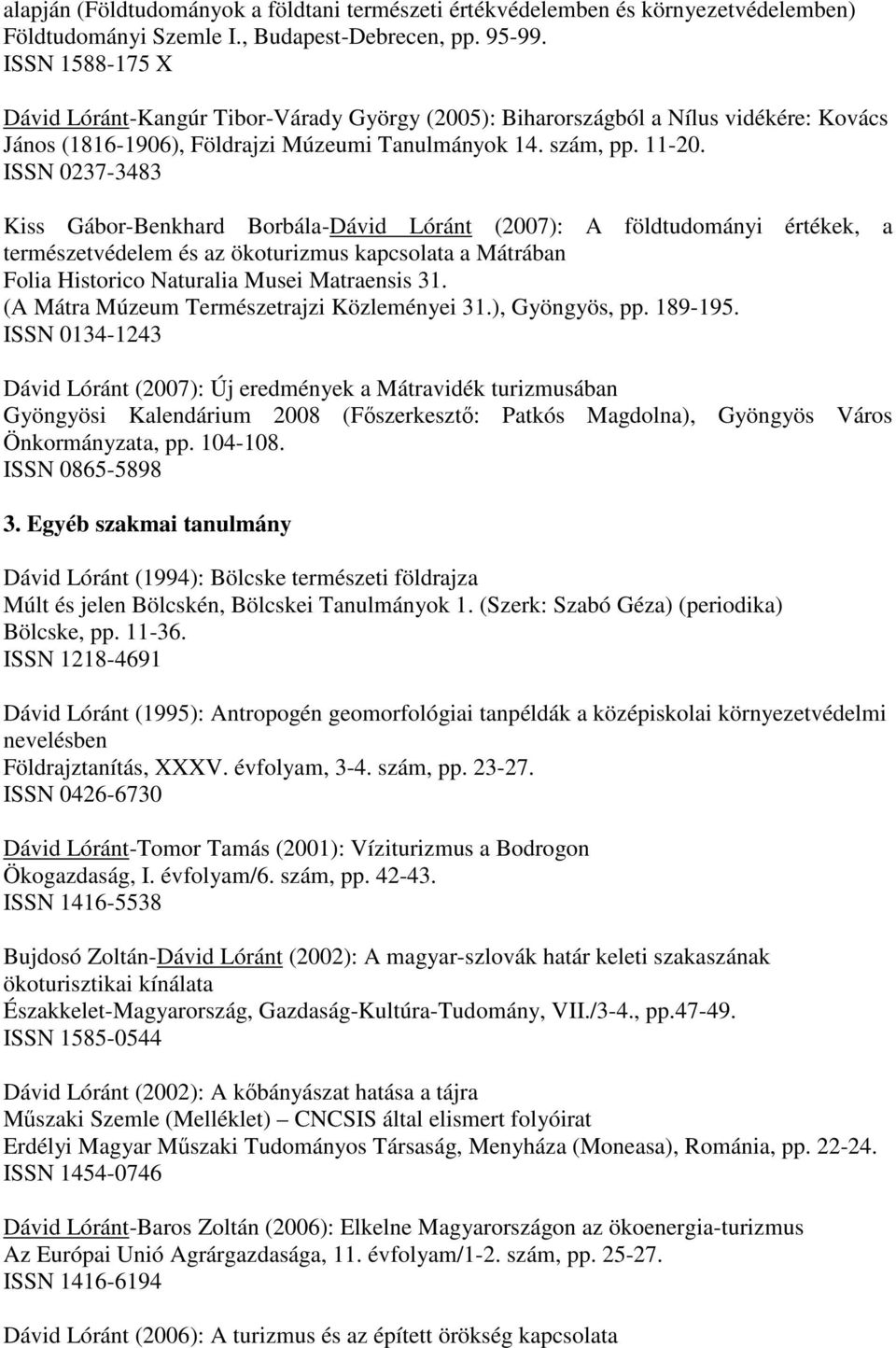 ISSN 0237-3483 Kiss Gábor-Benkhard Borbála-Dávid Lóránt (2007): A földtudományi értékek, a természetvédelem és az ökoturizmus kapcsolata a Mátrában Folia Historico Naturalia Musei Matraensis 31.