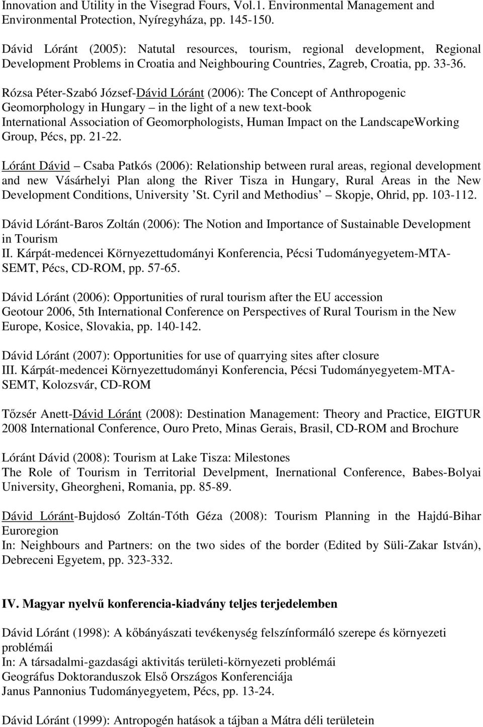 Rózsa Péter-Szabó József-Dávid Lóránt (2006): The Concept of Anthropogenic Geomorphology in Hungary in the light of a new text-book International Association of Geomorphologists, Human Impact on the