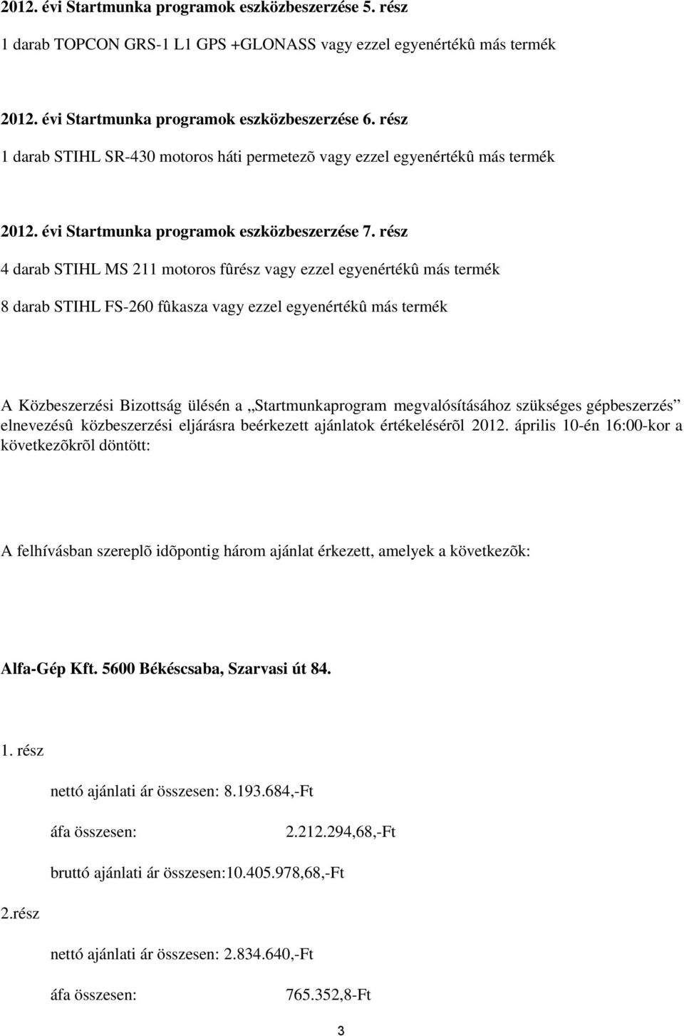 rész 4 darab STIHL MS 211 motoros fûrész vagy ezzel egyenértékû más termék 8 darab STIHL FS-260 fûkasza vagy ezzel egyenértékû más termék A Közbeszerzési Bizottság ülésén a Startmunkaprogram