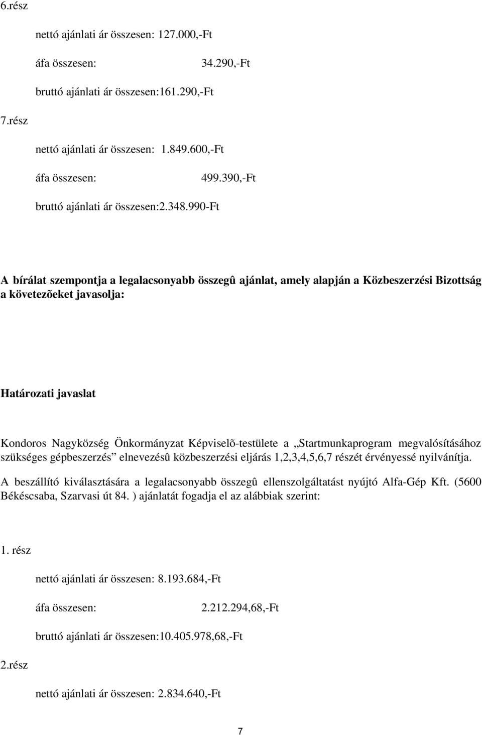 Képviselõ-testülete a Startmunkaprogram megvalósításához szükséges gépbeszerzés elnevezésû közbeszerzési eljárás 1,2,3,4,5,6,7 részét érvényessé nyilvánítja.