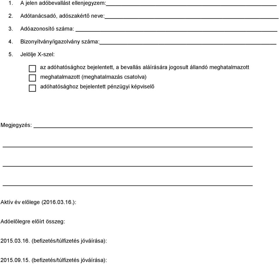 Jelölje X-szel: az adóhatósághoz bejelentett, a bevallás aláírására jogosult állandó meghatalmazott meghatalmazott