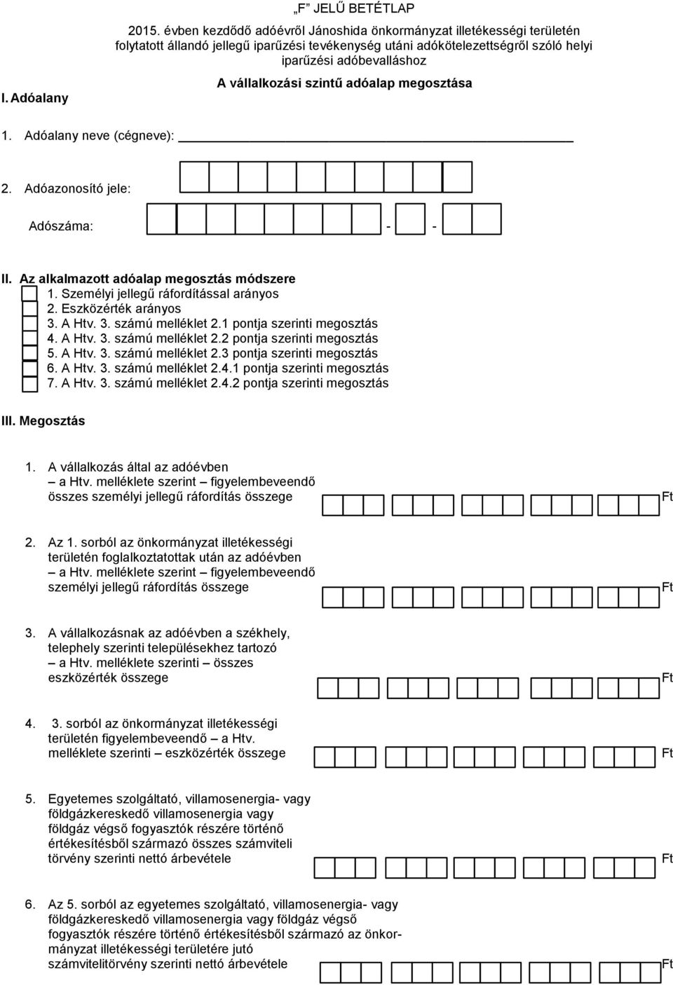 szintű adóalap megosztása 1. Adóalany neve (cégneve): 2. Adóazonosító jele: Adószáma: - - II. Az alkalmazott adóalap megosztás módszere 1. Személyi jellegű ráfordítással arányos 2.