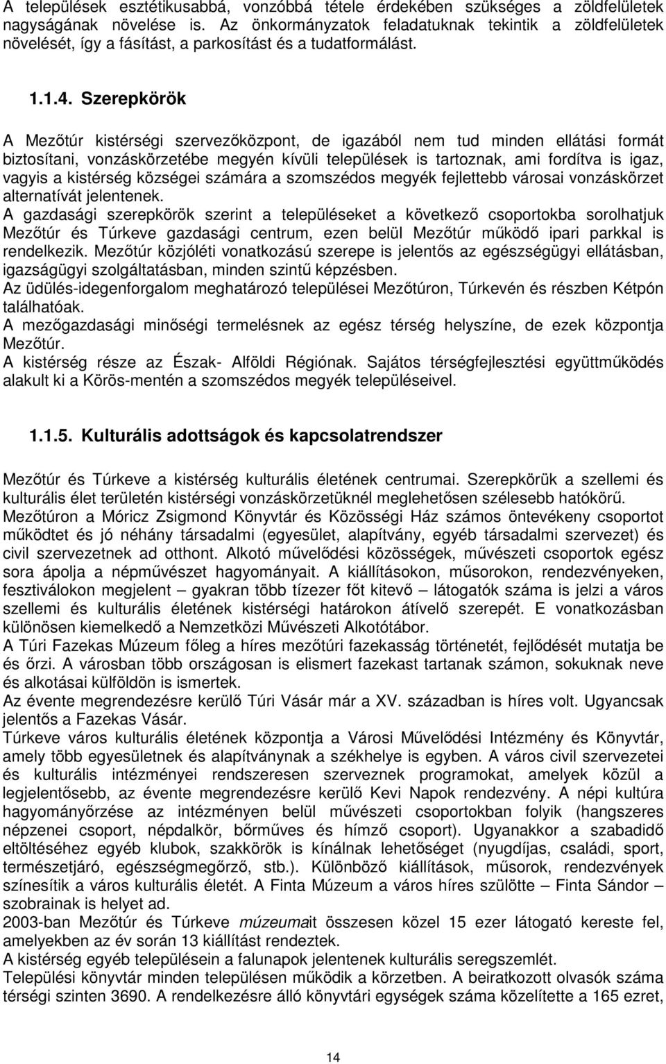 Szerepkörök A Mezőtúr kistérségi szervezőközpont, de igazából nem tud minden ellátási formát biztosítani, vonzáskörzetébe megyén kívüli települések is tartoznak, ami fordítva is igaz, vagyis a