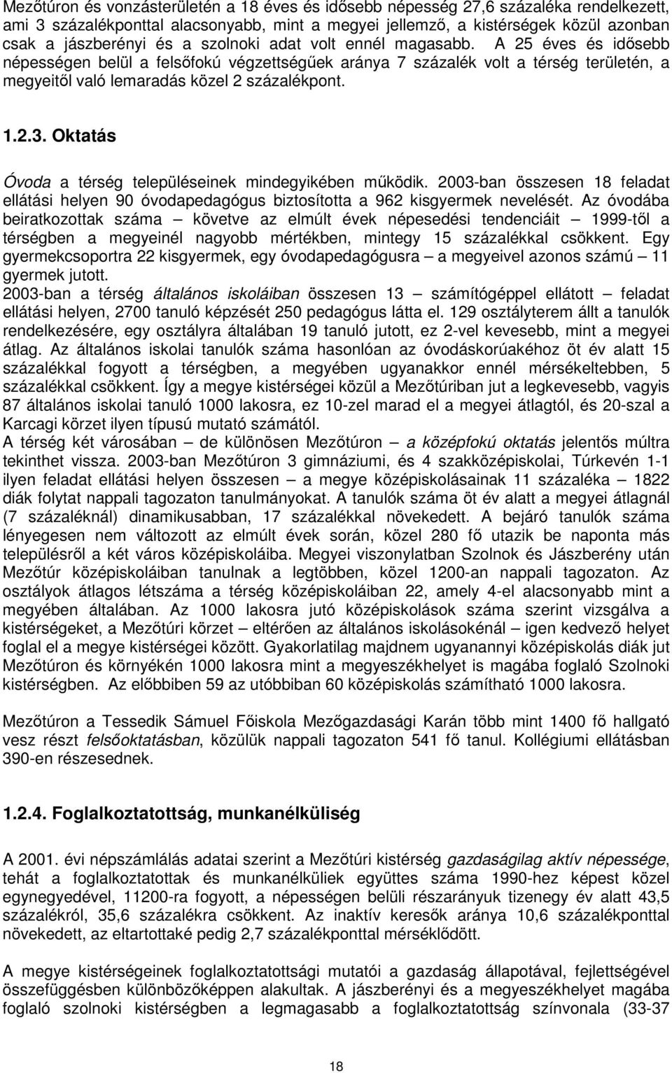 Oktatás Óvoda a térség településeinek mindegyikében működik. 2003-ban összesen 18 feladat ellátási helyen 90 óvodapedagógus biztosította a 962 kisgyermek nevelését.