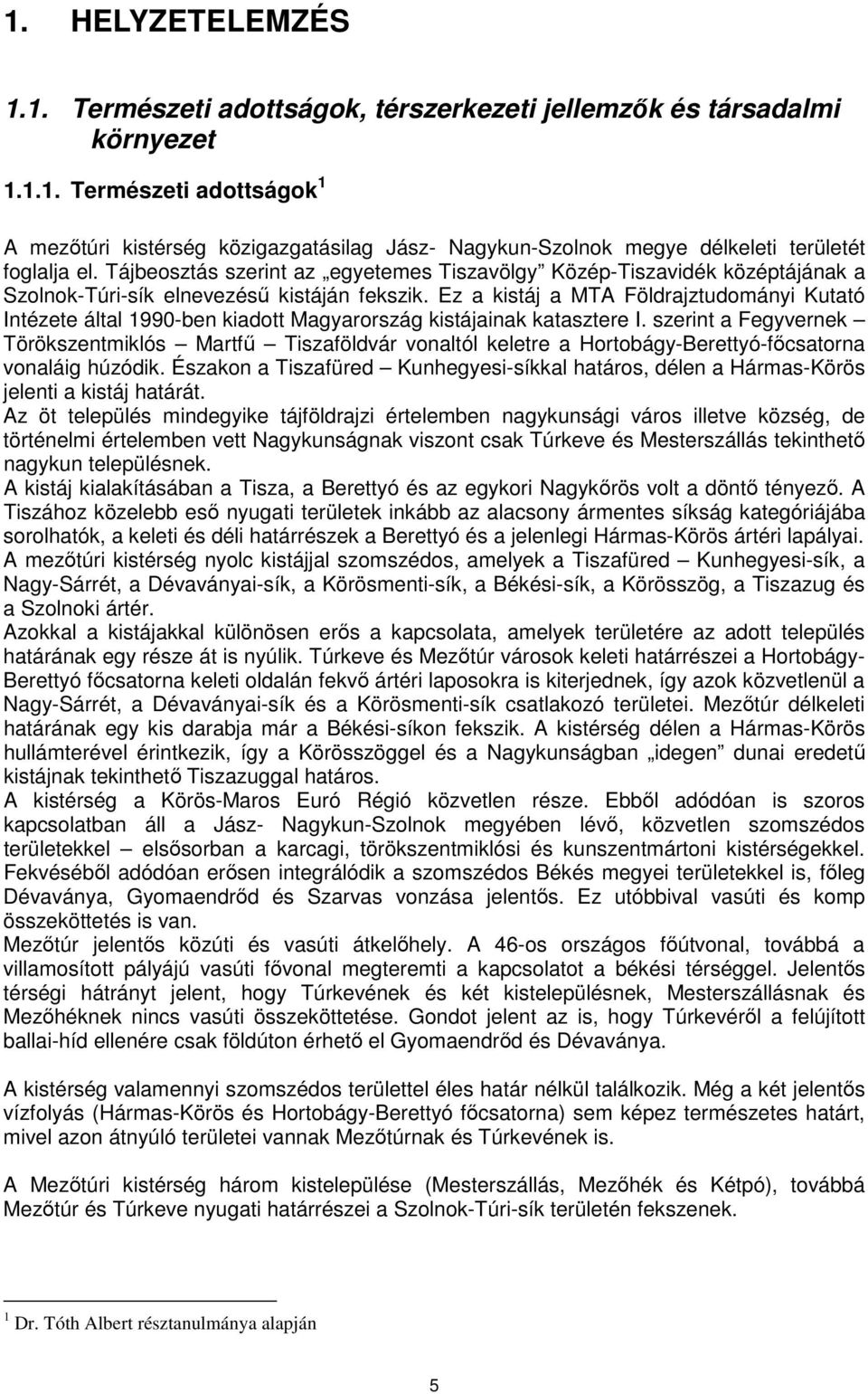 Ez a kistáj a MTA Földrajztudományi Kutató Intézete által 1990-ben kiadott Magyarország kistájainak katasztere I.