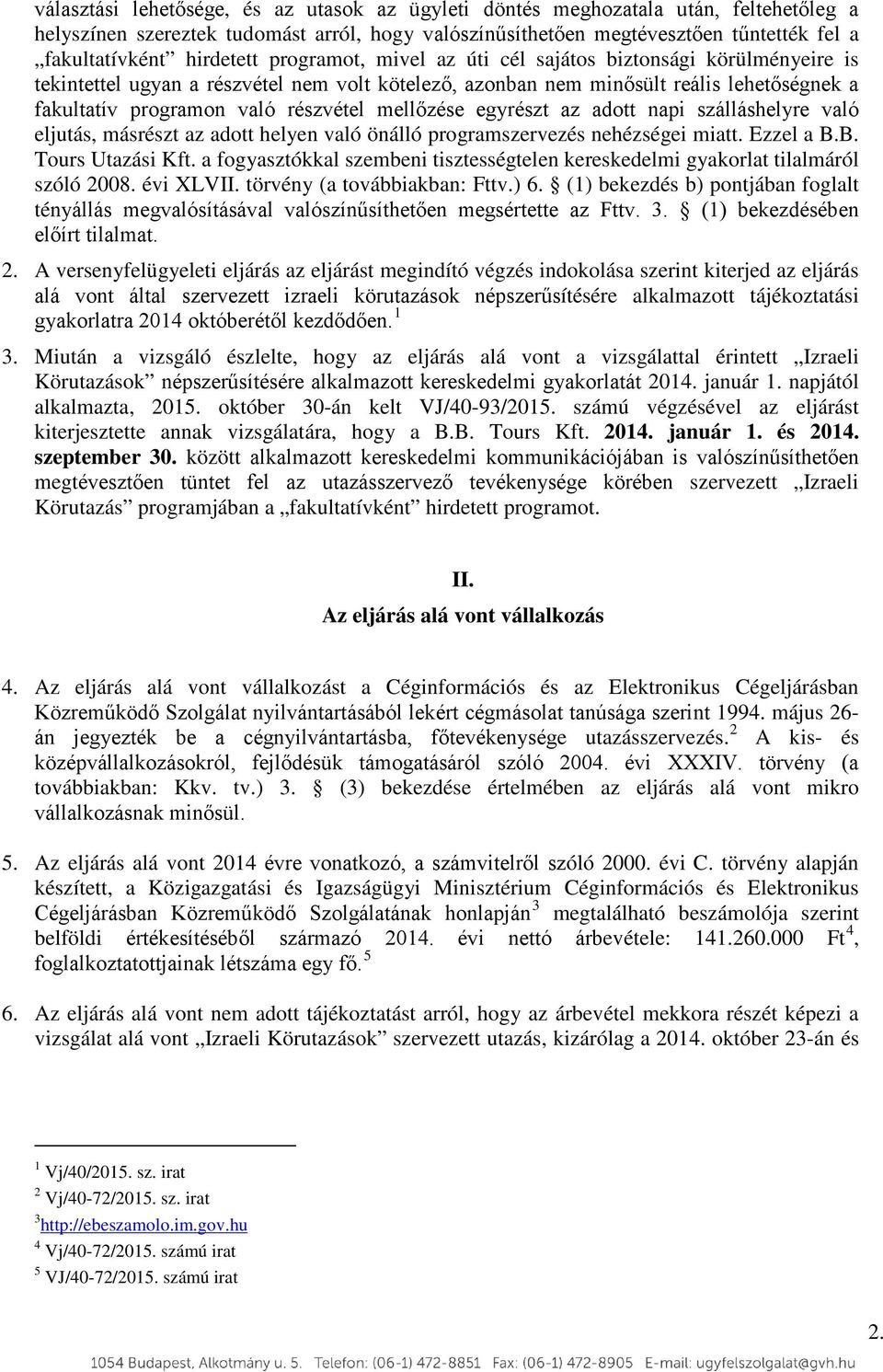 részvétel mellőzése egyrészt az adott napi szálláshelyre való eljutás, másrészt az adott helyen való önálló programszervezés nehézségei miatt. Ezzel a B.B. Tours Utazási Kft.