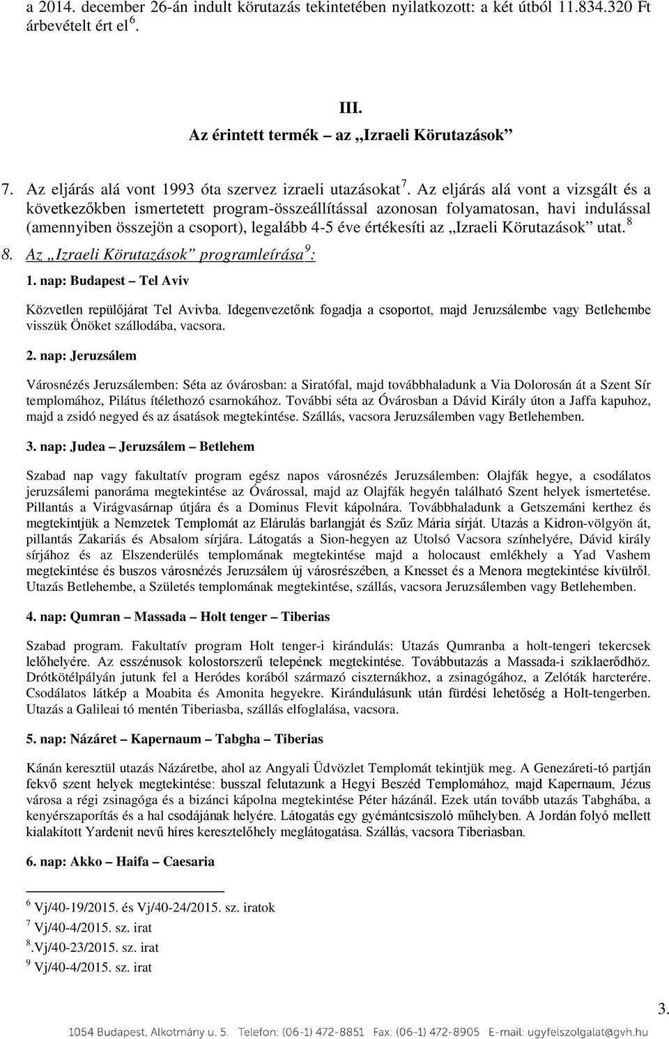 Az eljárás alá vont a vizsgált és a következőkben ismertetett program-összeállítással azonosan folyamatosan, havi indulással (amennyiben összejön a csoport), legalább 4-5 éve értékesíti az Izraeli