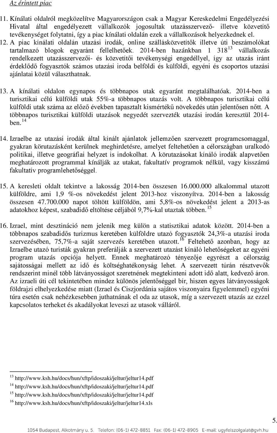 így a piac kínálati oldalán ezek a vállalkozások helyezkednek el. 12. A piac kínálati oldalán utazási irodák, online szállásközvetítők illetve úti beszámolókat tartalmazó blogok egyaránt fellelhetőek.