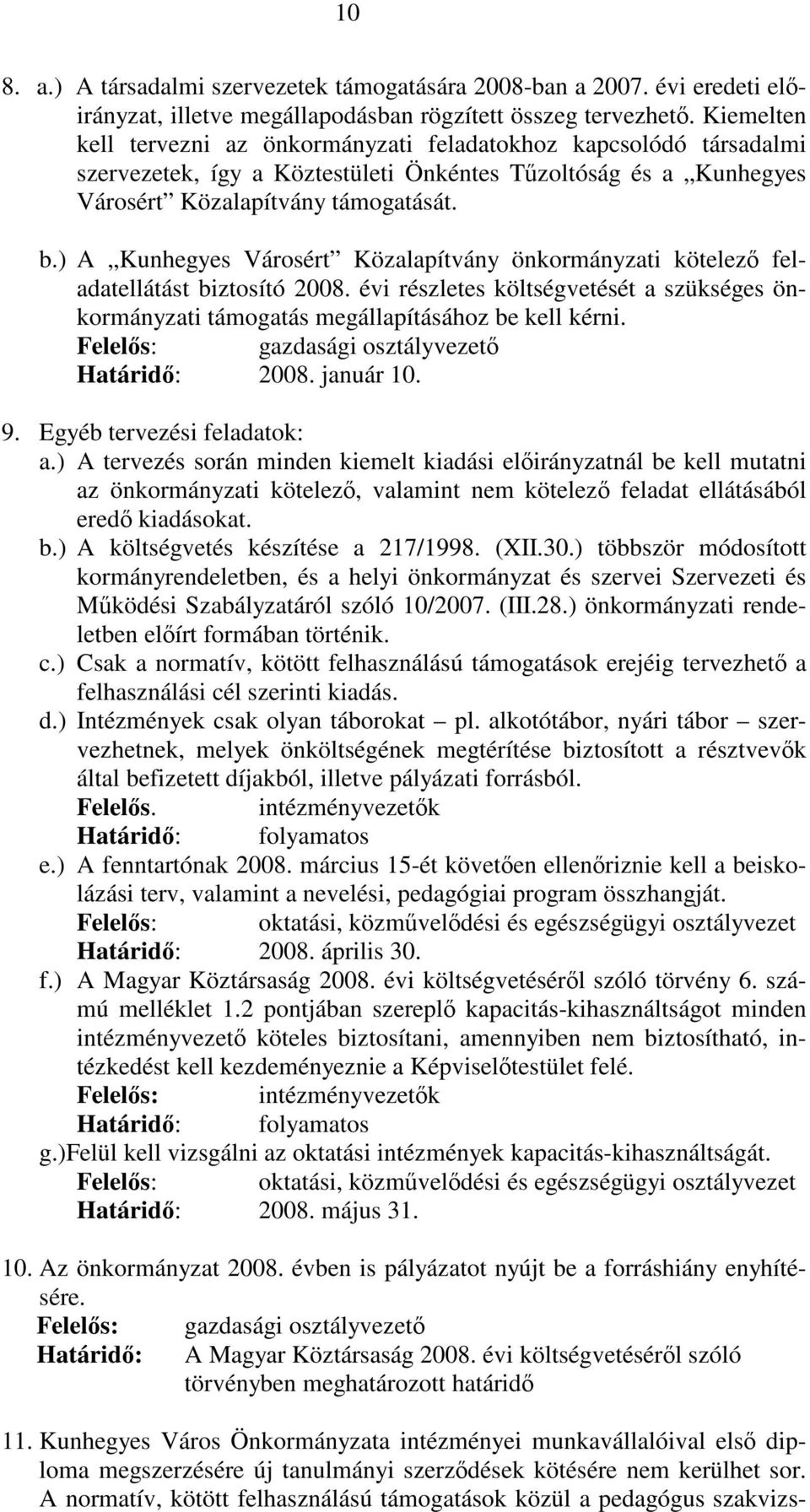 ) A Kunhegyes Városért Közalapítvány önkormányzati kötelező feladatellátást biztosító 2008. évi részletes költségvetését a szükséges önkormányzati támogatás megállapításához be kell kérni.