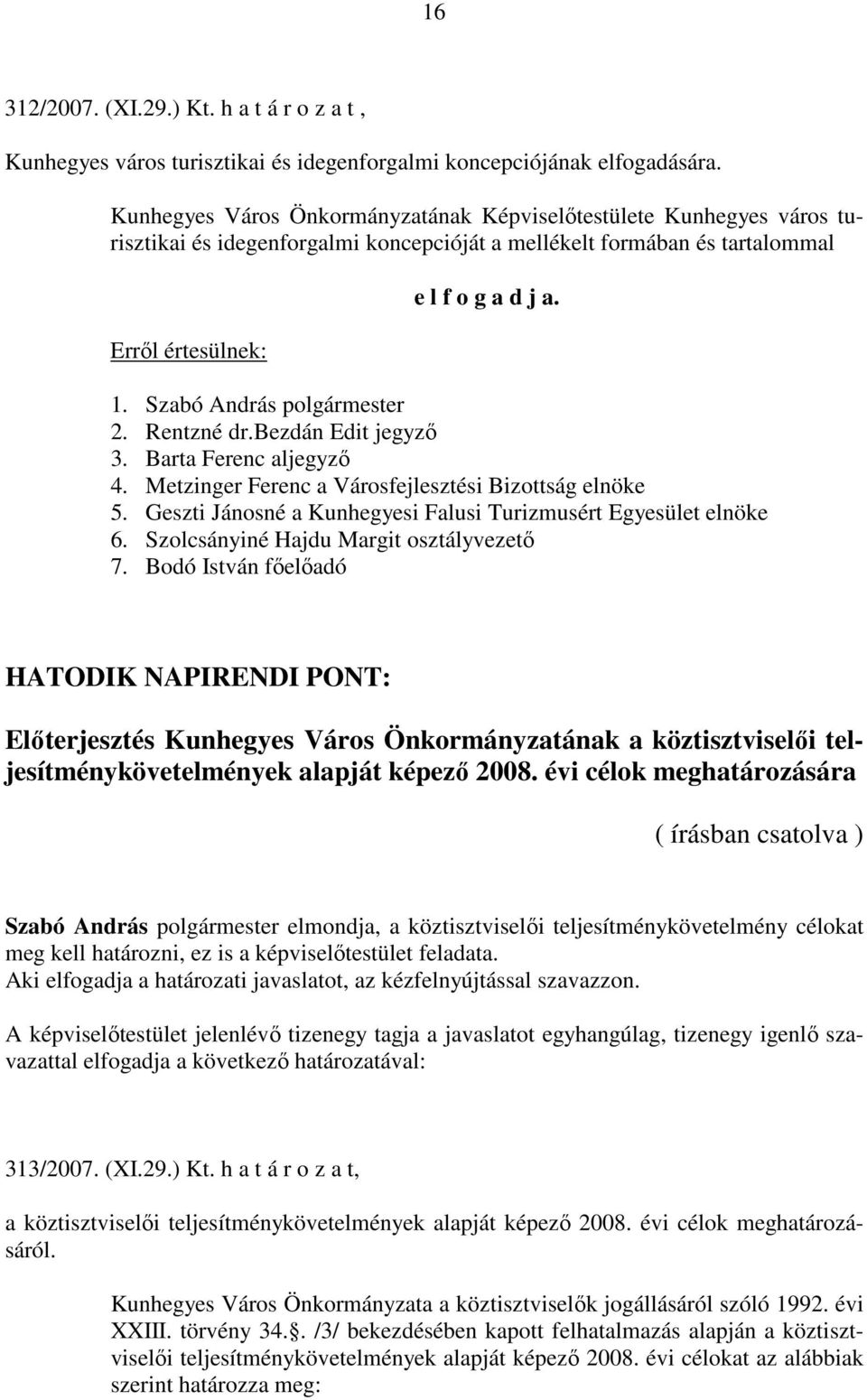 Szabó András polgármester 2. Rentzné dr.bezdán Edit jegyző 3. Barta Ferenc aljegyző 4. Metzinger Ferenc a Városfejlesztési Bizottság elnöke 5.