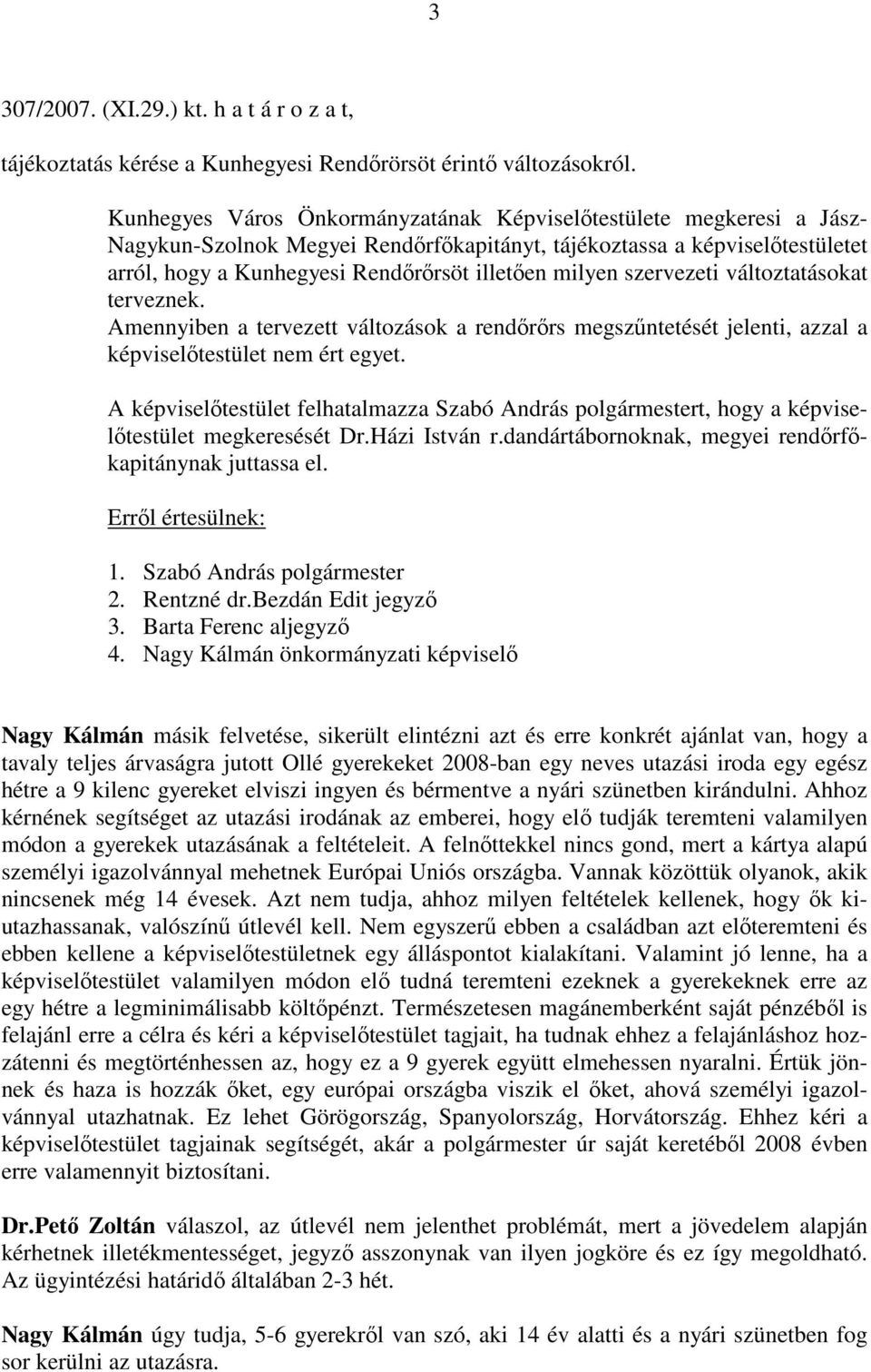 szervezeti változtatásokat terveznek. Amennyiben a tervezett változások a rendőrőrs megszűntetését jelenti, azzal a képviselőtestület nem ért egyet.