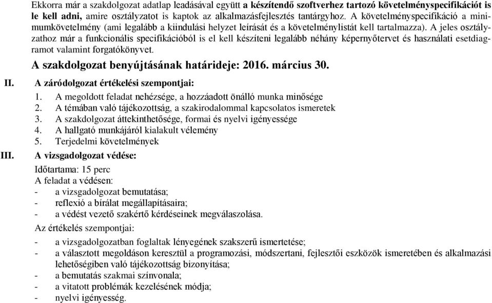 A jeles osztályzathoz már a funkcionális specifikációból is el kell készíteni legalább néhány képernyőtervet és használati esetdiagramot valamint forgatókönyvet.