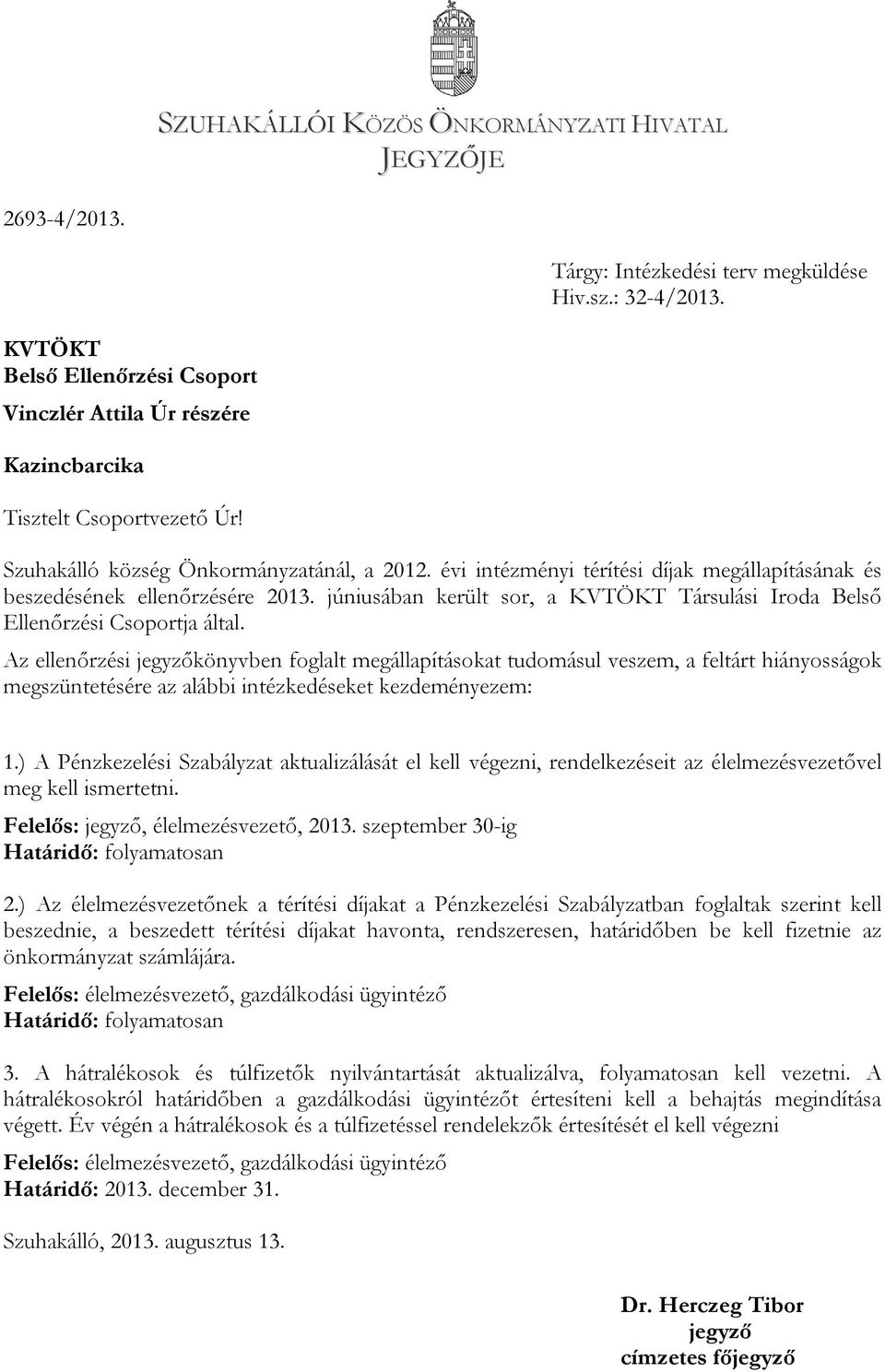 évi intézményi térítési díjak megállapításának és beszedésének ellenőrzésére 2013. júniusában került sor, a KVTÖKT Társulási Iroda Belső Ellenőrzési Csoportja által.