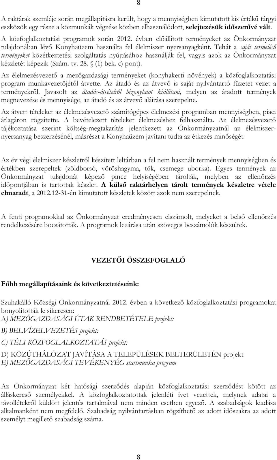 Tehát a saját termelésű terményeket közétkeztetési szolgáltatás nyújtásához használják fel, vagyis azok az Önkormányzat készletét képezik (Szám. tv. 28. (1) bek. c) pont).