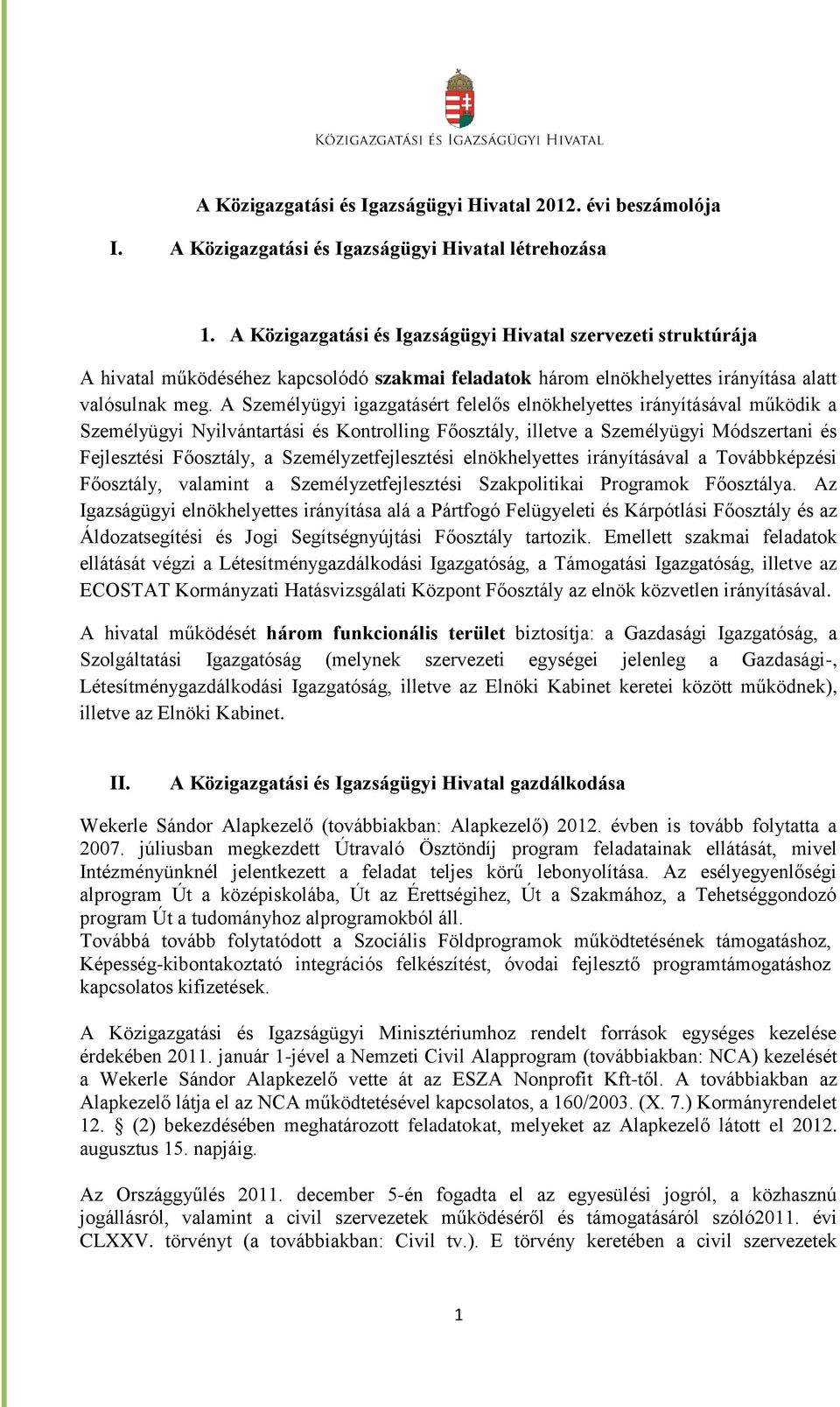 A Személyügyi igazgatásért felelős elnökhelyettes irányításával működik a Személyügyi Nyilvántartási és Kontrolling Főosztály, illetve a Személyügyi Módszertani és Fejlesztési Főosztály, a