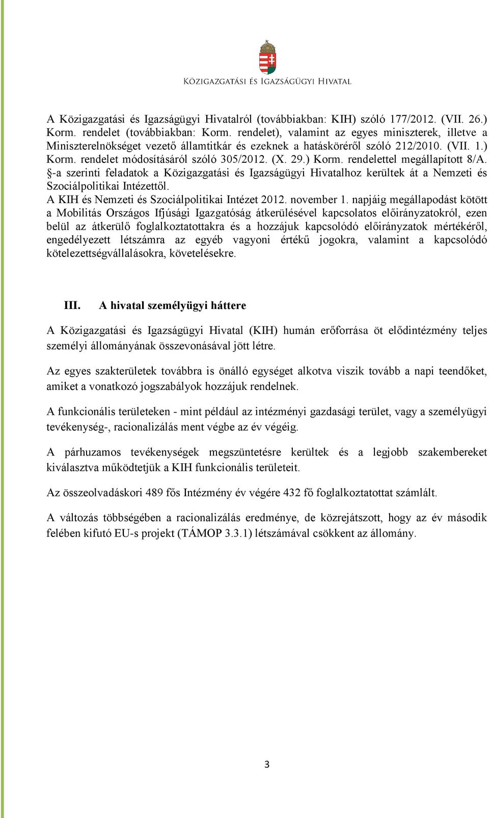 ) Korm. rendelettel megállapított 8/A. -a szerinti feladatok a Közigazgatási és Igazságügyi Hivatalhoz kerültek át a Nemzeti és Szociálpolitikai Intézettől.