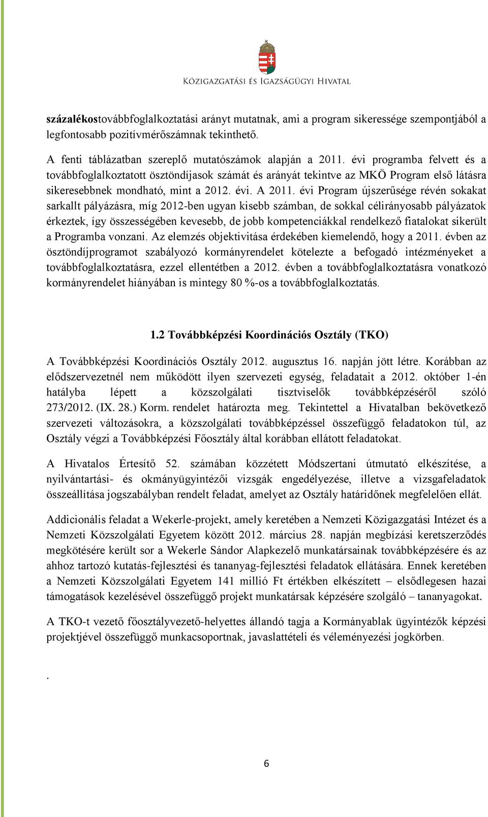 évi Program újszerűsége révén sokakat sarkallt pályázásra, míg 2012-ben ugyan kisebb számban, de sokkal célirányosabb pályázatok érkeztek, így összességében kevesebb, de jobb kompetenciákkal