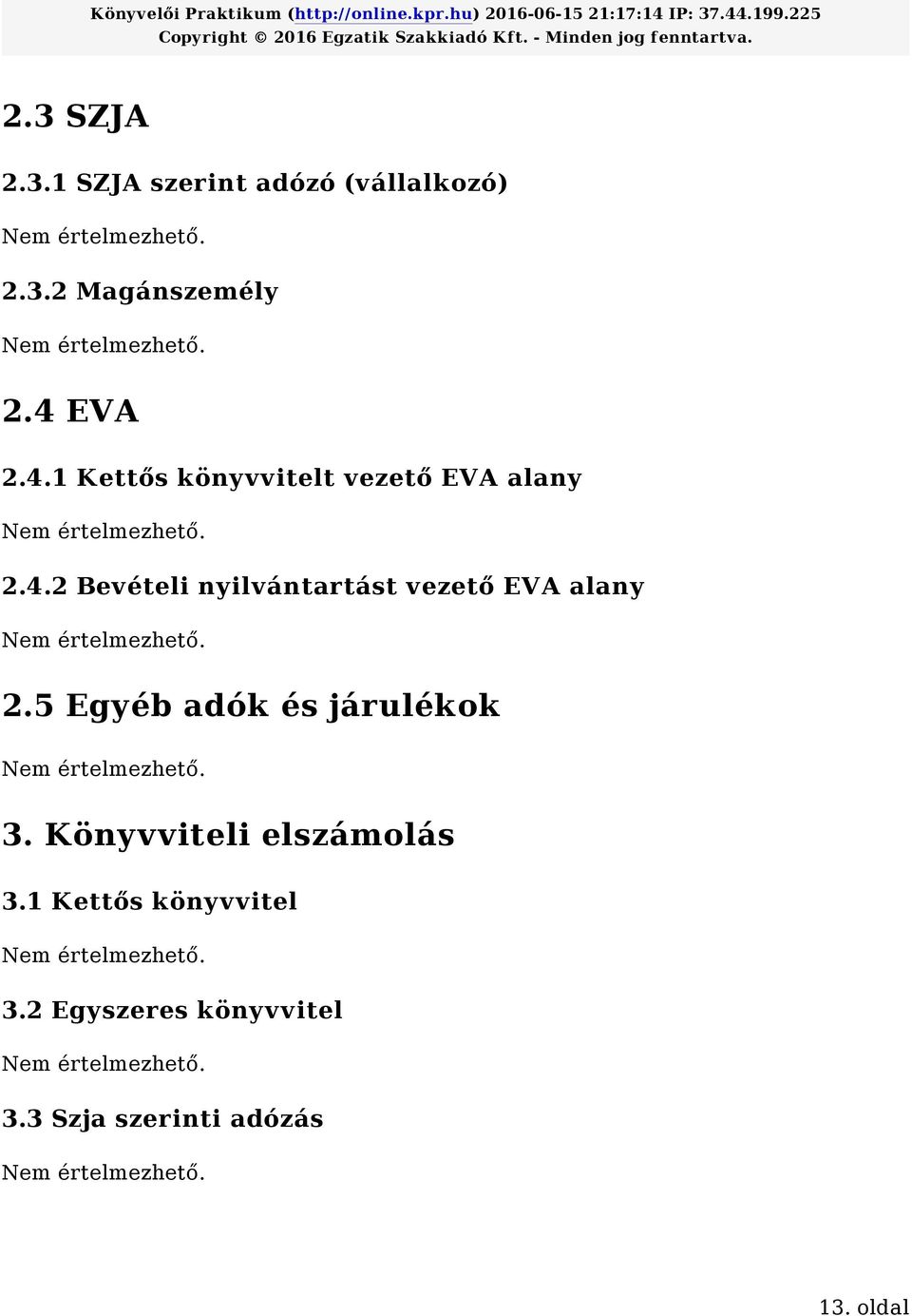 2.5 Egyéb adók és járulékok Nem értelmezhető. 3. Könyvviteli elszámolás 3.1 Kettős könyvvitel Nem értelmezhető.