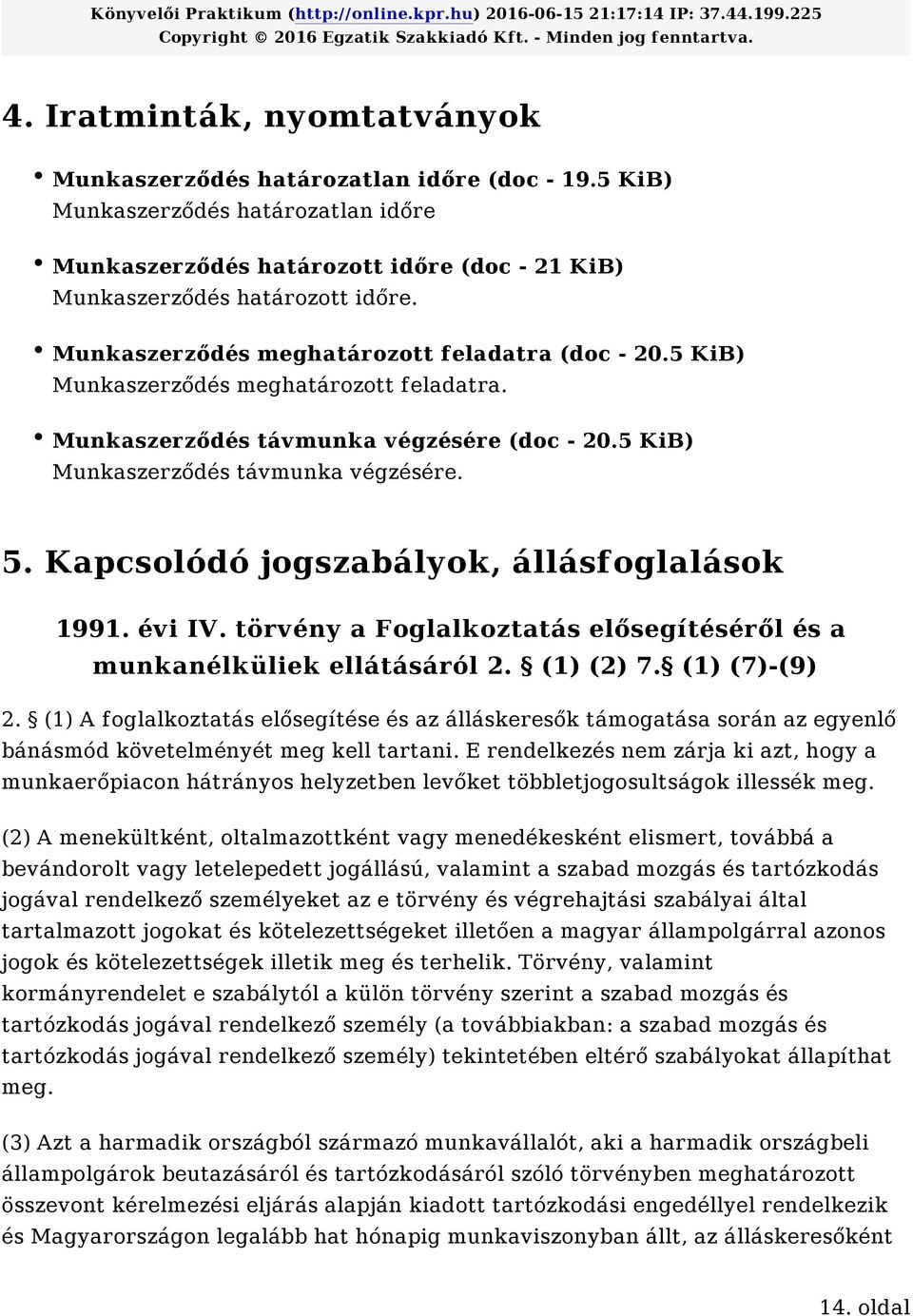 Kapcsolódó jogszabályok, állásfoglalások 1991. évi IV. törvény a Foglalkoztatás elősegítéséről és a munkanélküliek ellátásáról 2. (1) (2) 7. (1) (7)-(9) 2.