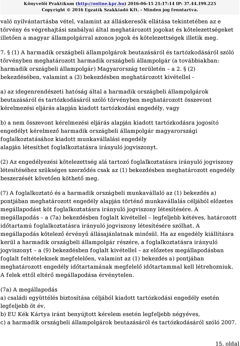 (1) A harmadik országbeli állampolgárok beutazásáról és tartózkodásáról szóló törvényben meghatározott harmadik országbeli állampolgár (a továbbiakban: harmadik országbeli állampolgár) Magyarország