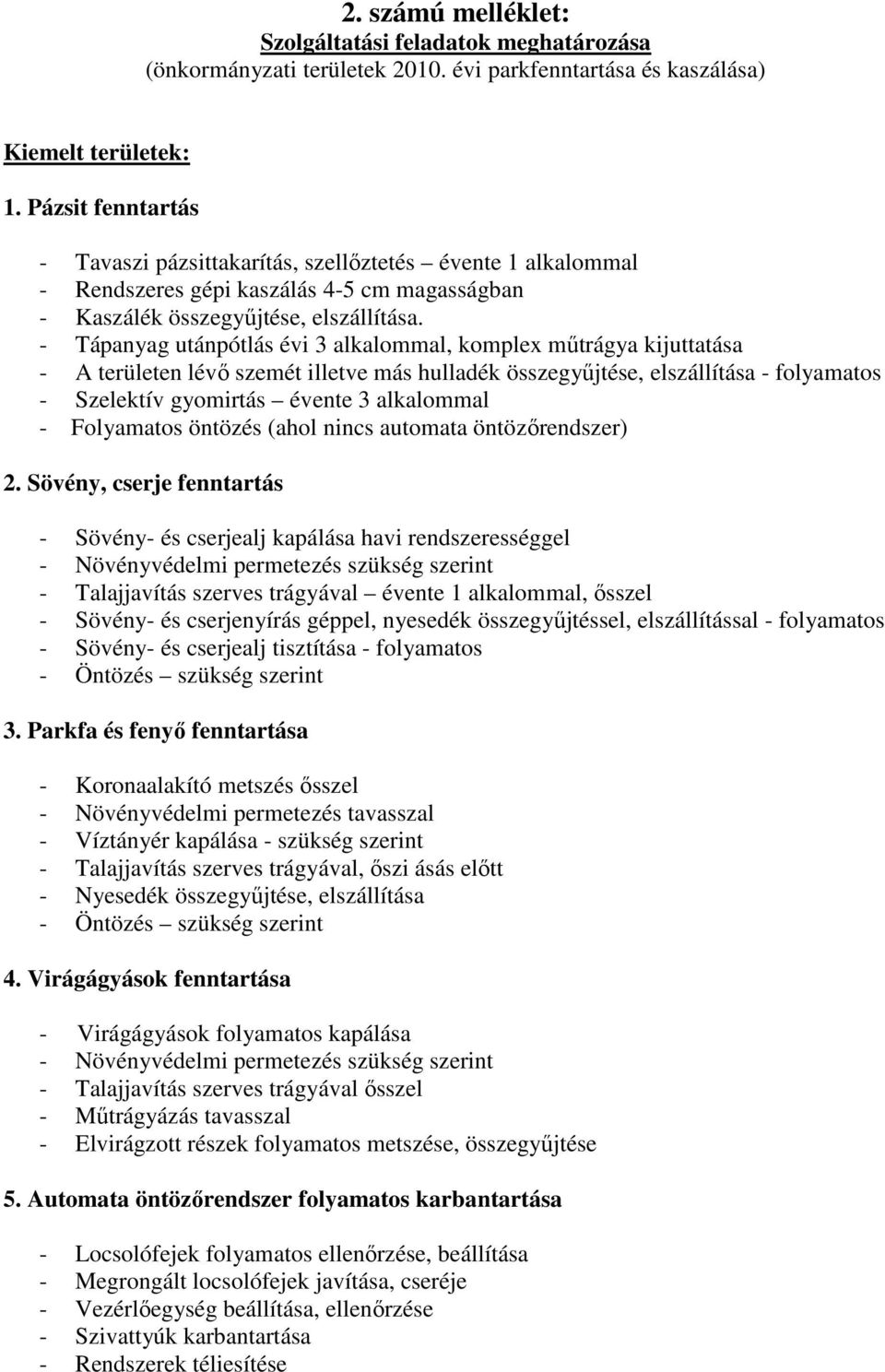 - Tápanyag utánpótlás évi 3 alkalommal, komplex műtrágya kijuttatása - A területen lévő szemét illetve más hulladék összegyűjtése, elszállítása - folyamatos - Szelektív gyomirtás évente 3 alkalommal