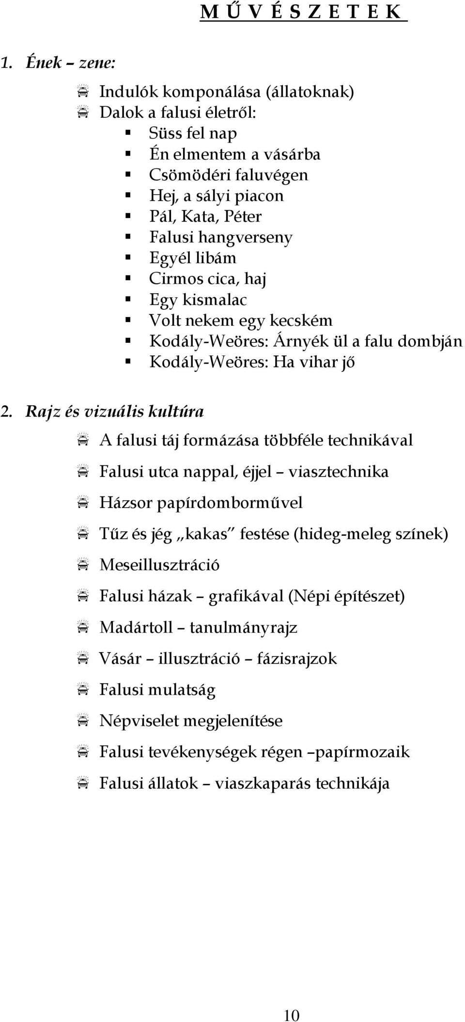 libám Cirmos cica, haj Egy kismalac Volt nekem egy kecském Kodály-Weöres: Árnyék ül a falu dombján Kodály-Weöres: Ha vihar jő 2.