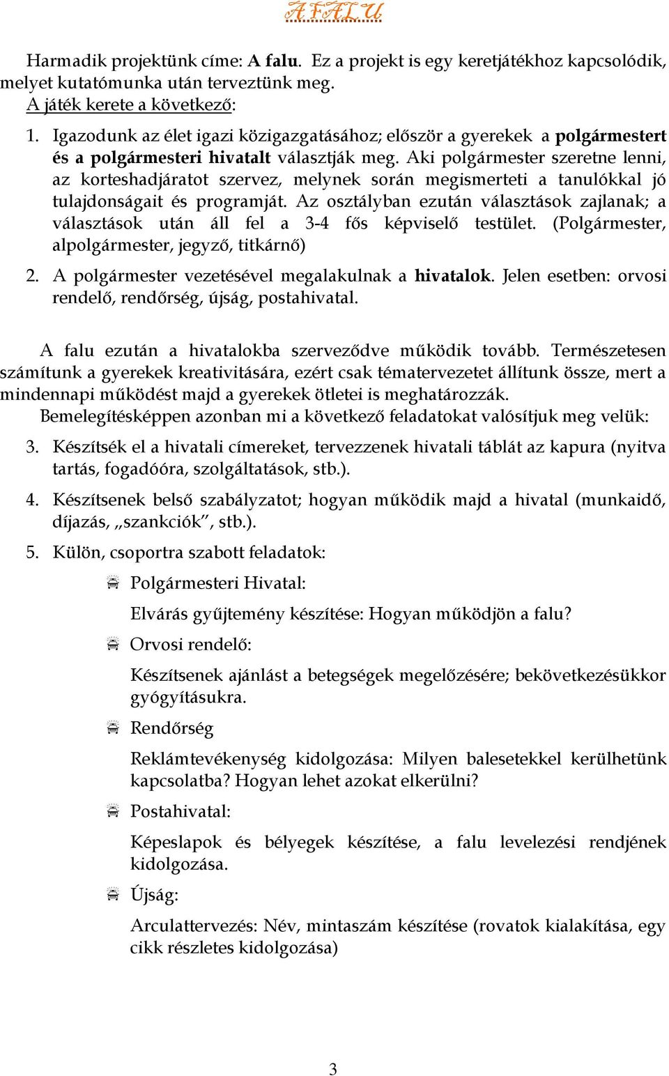 Aki polgármester szeretne lenni, az korteshadjáratot szervez, melynek során megismerteti a tanulókkal jó tulajdonságait és programját.