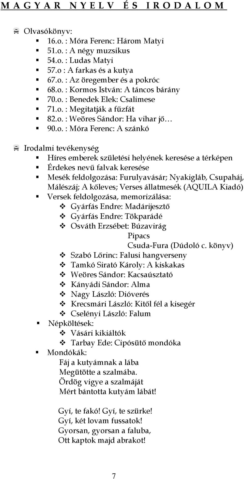 Érdekes nevű falvak keresése Mesék feldolgozása: Furulyavásár; Nyakigláb, Csupaháj, Málészáj; A kőleves; Verses állatmesék (AQUILA Kiadó) Versek feldolgozása, memorizálása: Gyárfás Endre: