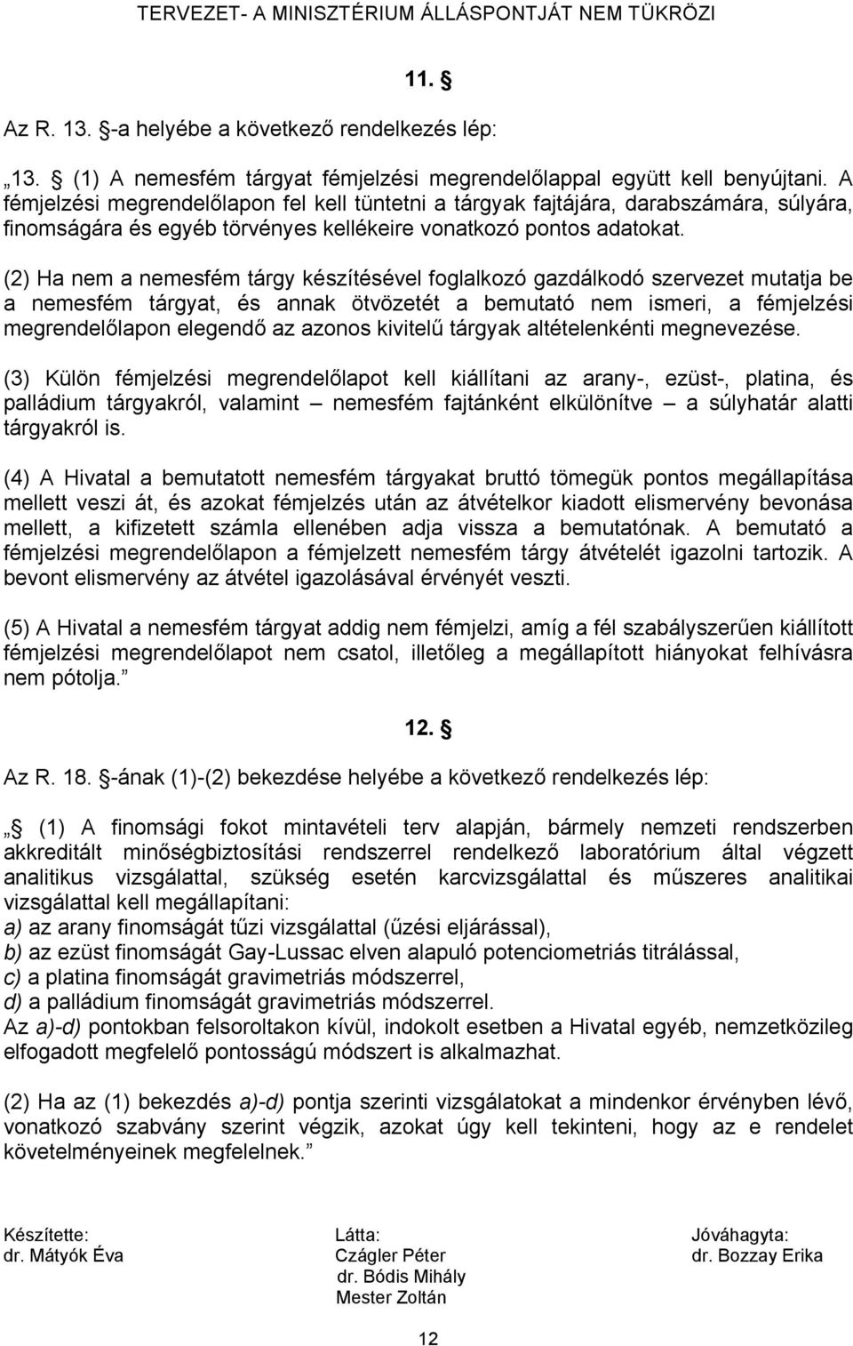 (2) Ha nem a nemesfém tárgy készítésével foglalkozó gazdálkodó szervezet mutatja be a nemesfém tárgyat, és annak ötvözetét a bemutató nem ismeri, a fémjelzési megrendelőlapon elegendő az azonos