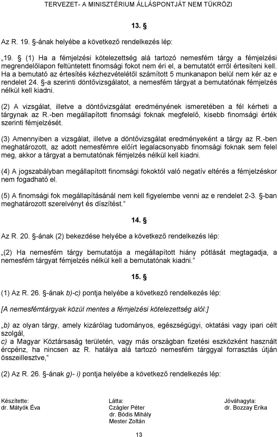 Ha a bemutató az értesítés kézhezvételétől számított 5 munkanapon belül nem kér az e rendelet 24. -a szerinti döntővizsgálatot, a nemesfém tárgyat a bemutatónak fémjelzés nélkül kell kiadni.