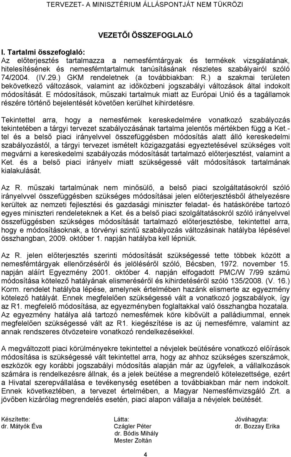 ) GKM rendeletnek (a továbbiakban: R.) a szakmai területen bekövetkező változások, valamint az időközbeni jogszabályi változások által indokolt módosítását.