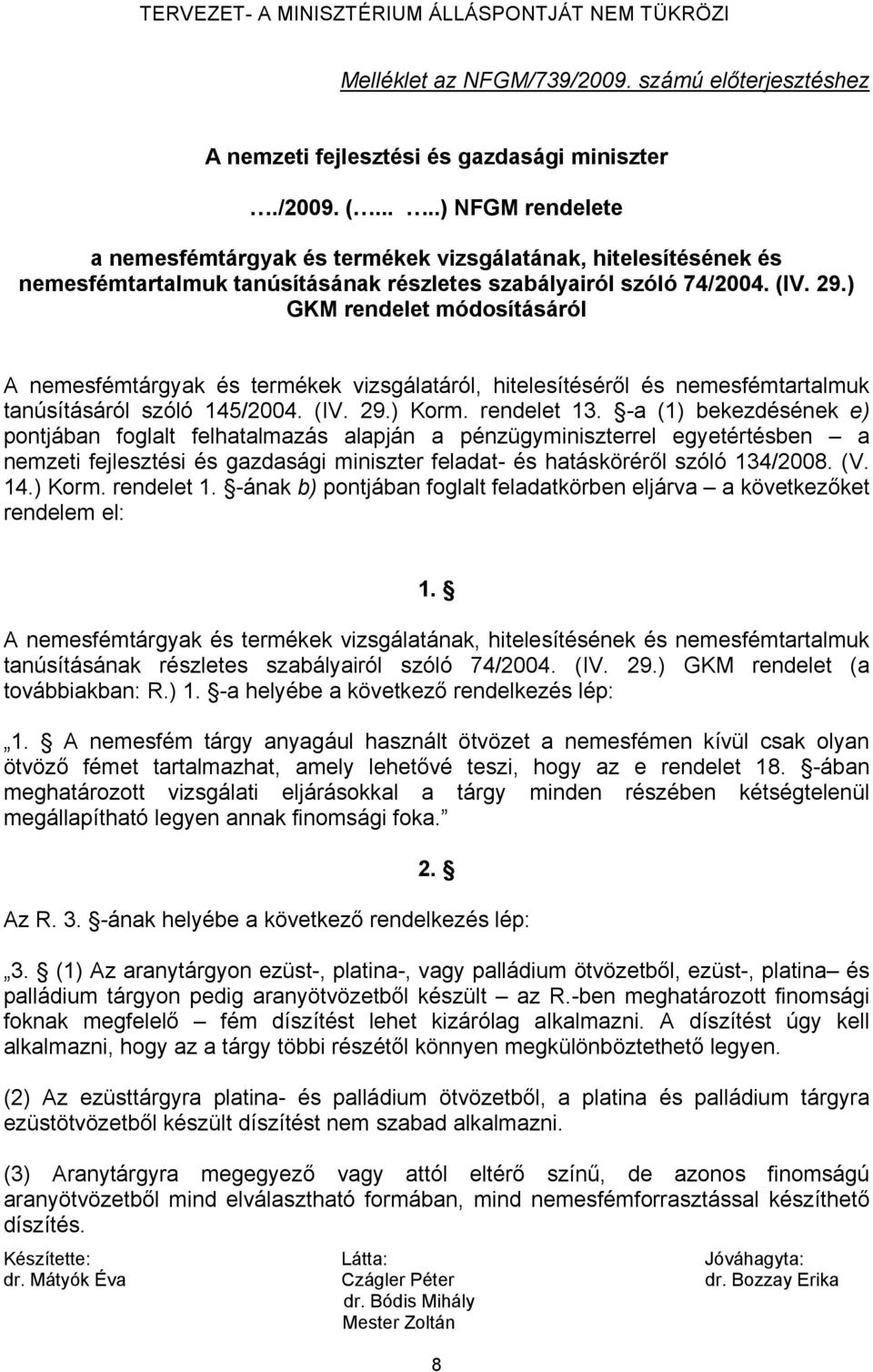 ) GKM rendelet módosításáról A nemesfémtárgyak és termékek vizsgálatáról, hitelesítéséről és nemesfémtartalmuk tanúsításáról szóló 145/2004. (IV. 29.) Korm. rendelet 13.