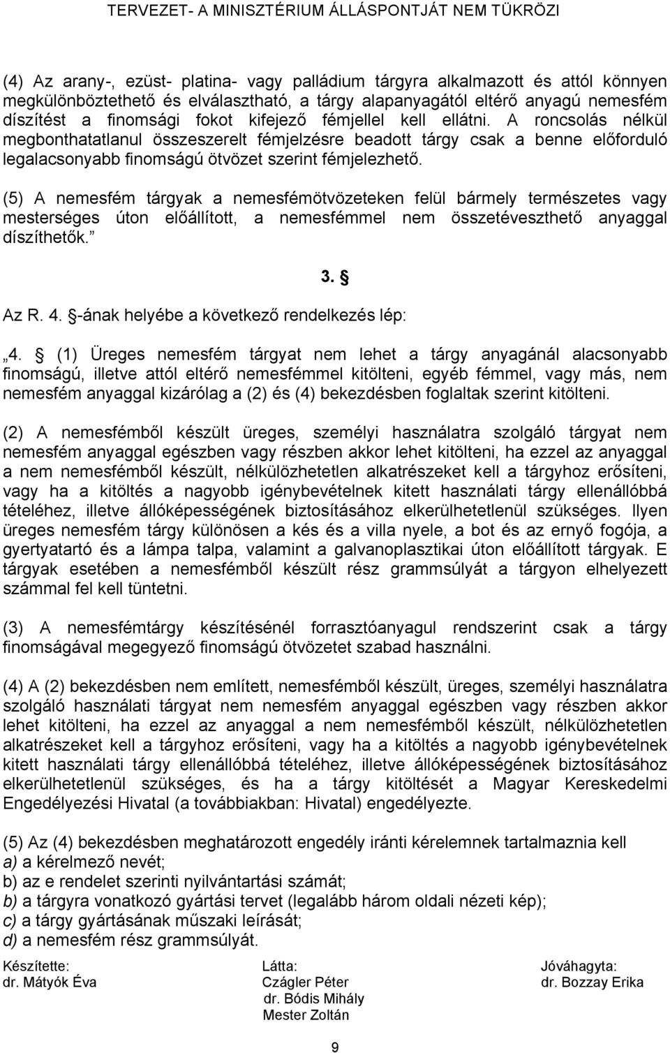 (5) A nemesfém tárgyak a nemesfémötvözeteken felül bármely természetes vagy mesterséges úton előállított, a nemesfémmel nem összetéveszthető anyaggal díszíthetők. 3. Az R. 4.