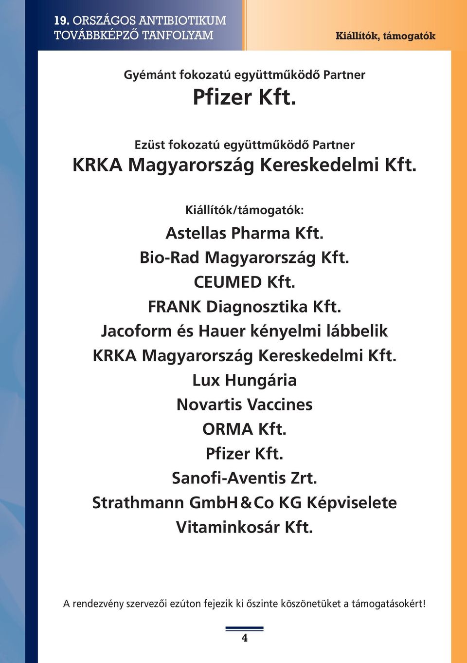 Bio-Rad Magyarország Kft. CEUMED Kft. FRANK Diagnosztika Kft. Jacoform és Hauer kényelmi lábbelik KRKA Magyarország Kereskedelmi Kft.