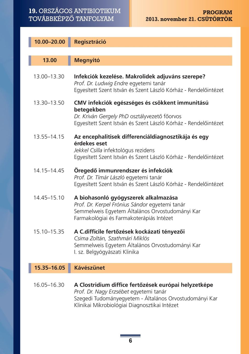 15 Az encephalitisek differenciáldiagnosztikája és egy érdekes eset Jekkel Csilla infektológus rezidens 14.15 14.45 Öregedõ immunrendszer és infekciók Prof. Dr. Tímár László egyetemi tanár 14.45 15.